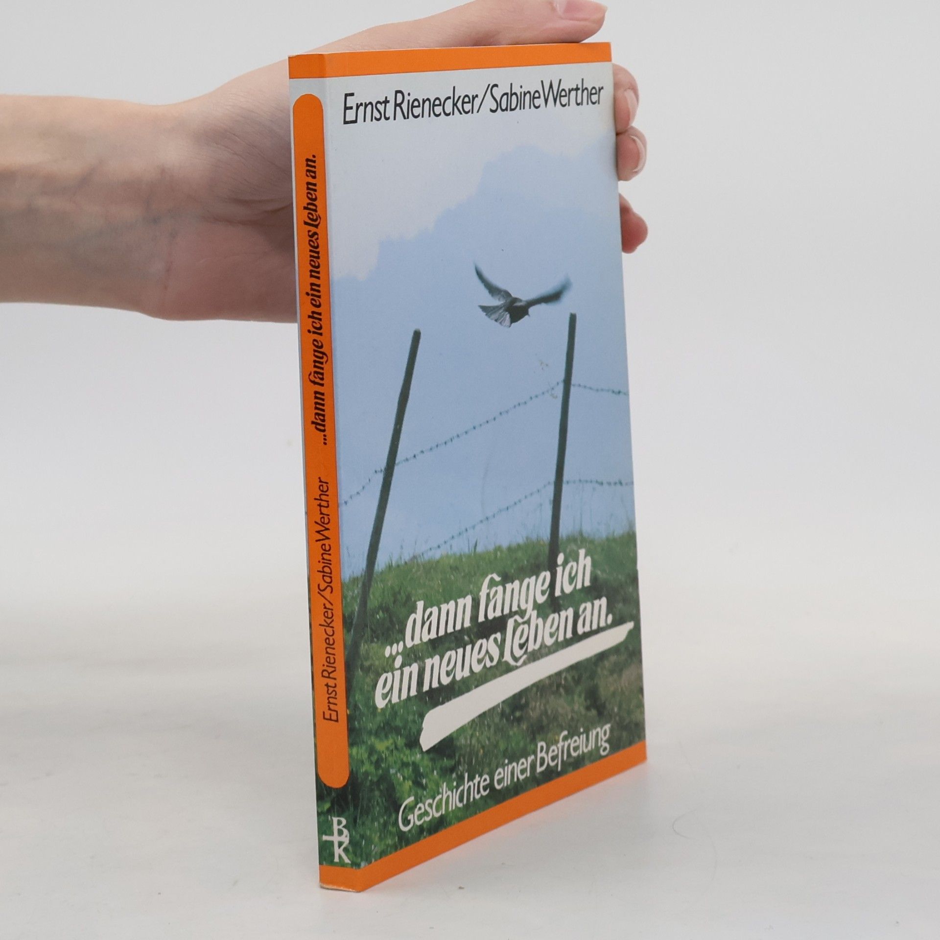 Ernst Rienecker ... dann fange ich ein neues Leben an: Geschichte einer Befreiung