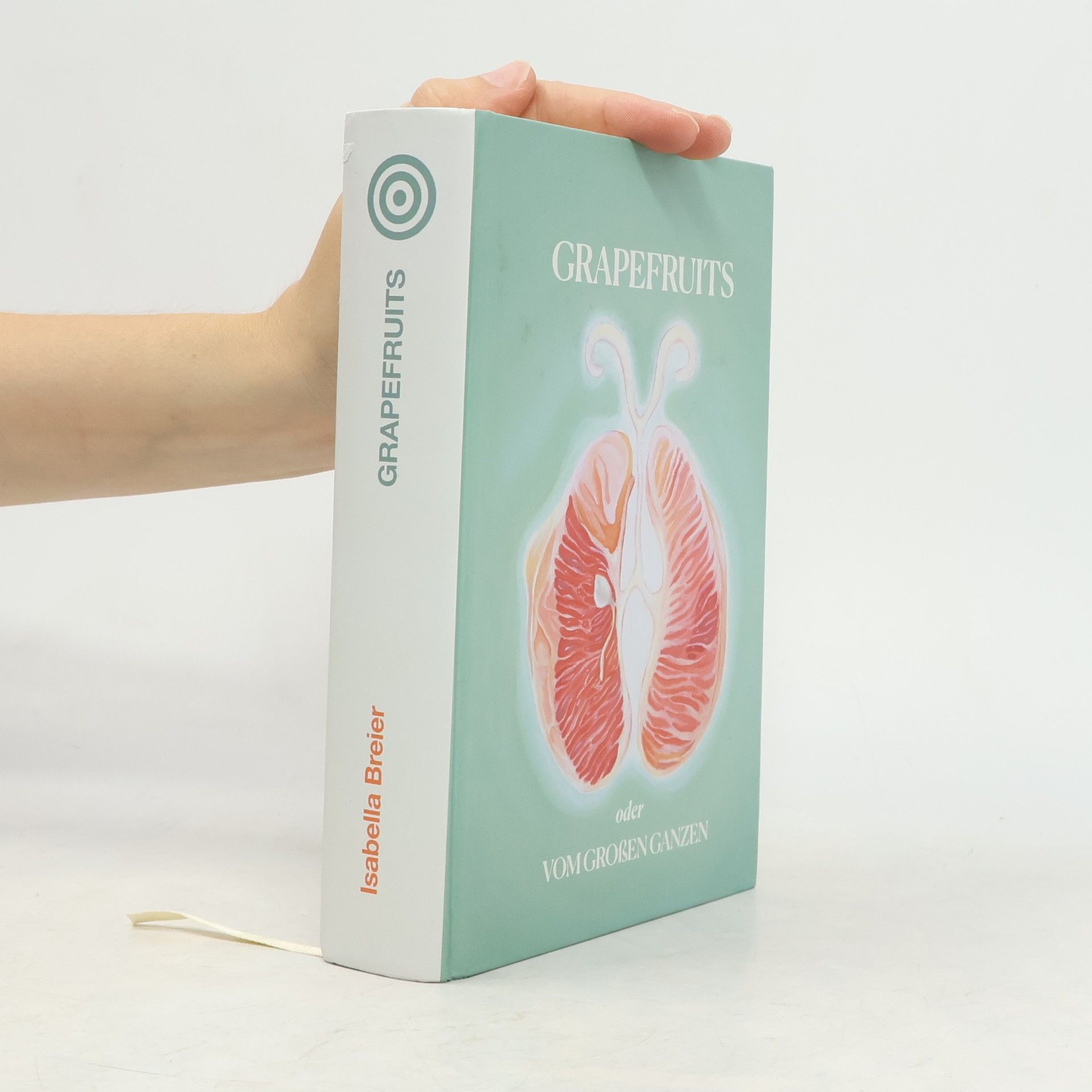 Isabella Breier Grapefruits oder Vom großen Ganzen