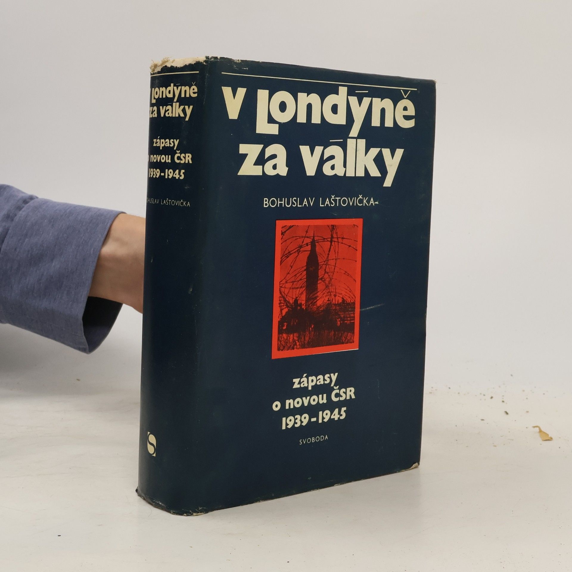 Bohuslav Laštovička V Londýně za války. Zápasy o novou ČSR 1939-1945