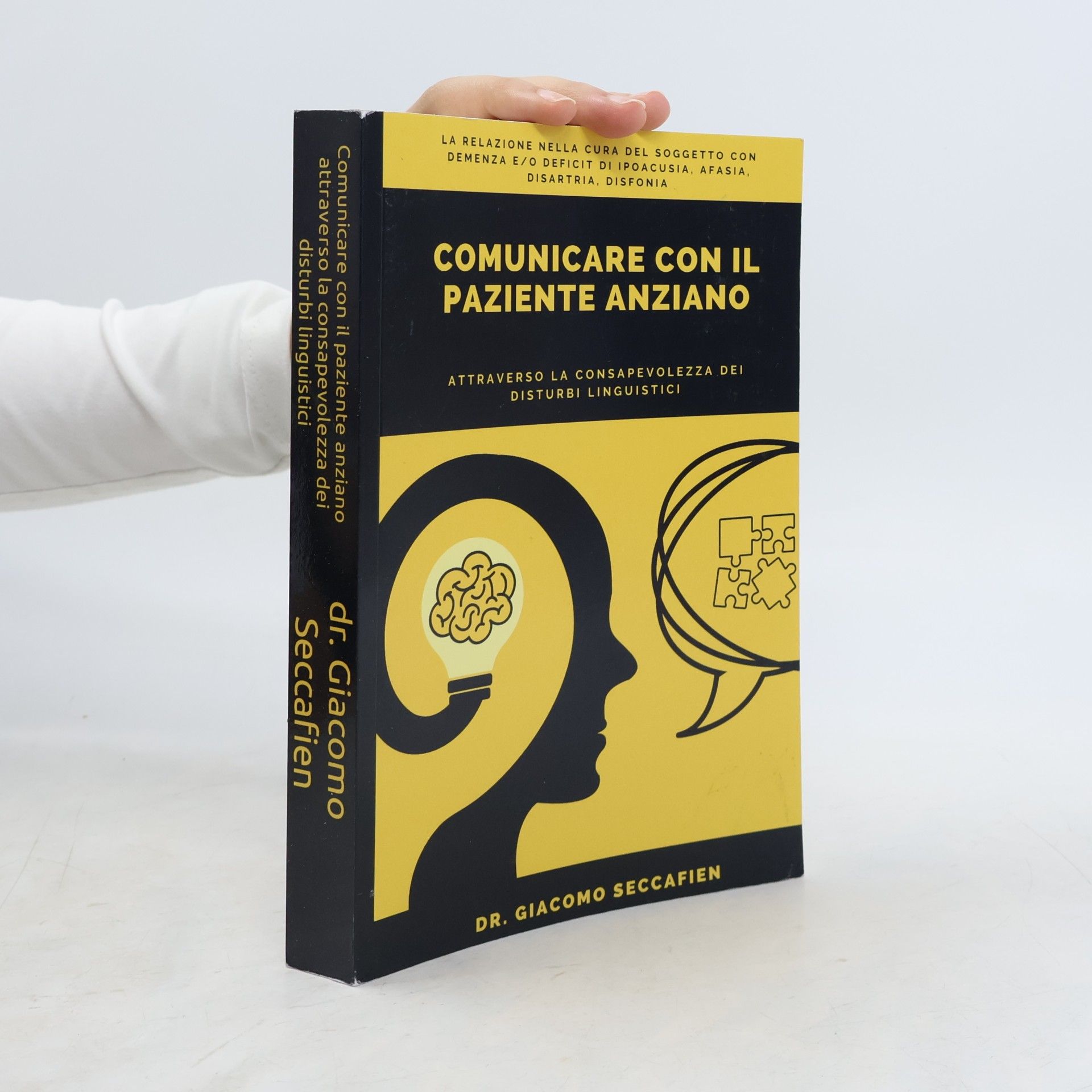 Seccafien, dr Giacomo Comunicare con il paziente anziano attraverso la consapevolezza dei disturbi linguistici: La relazione nella cura del soggetto con demenza e/o deficit ... persona che vive con demenze e/o disfagia)