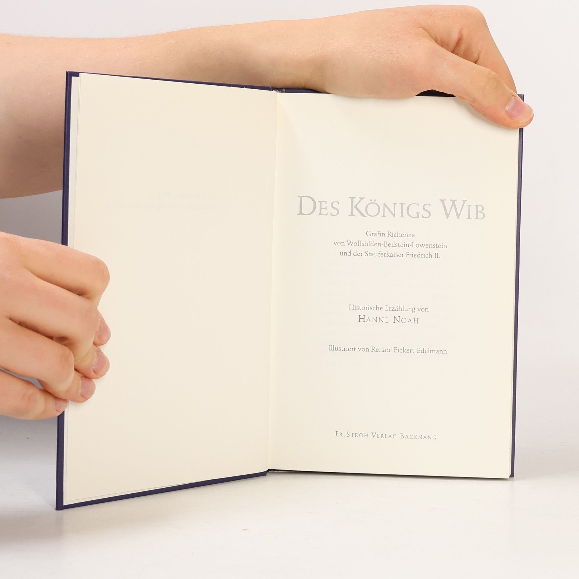Hanne Noah Des Königs Wib: Gräfin Richenza von Wolfsölden-Beilstein-Löwenstein und der Stauferkaiser Friedrich II.