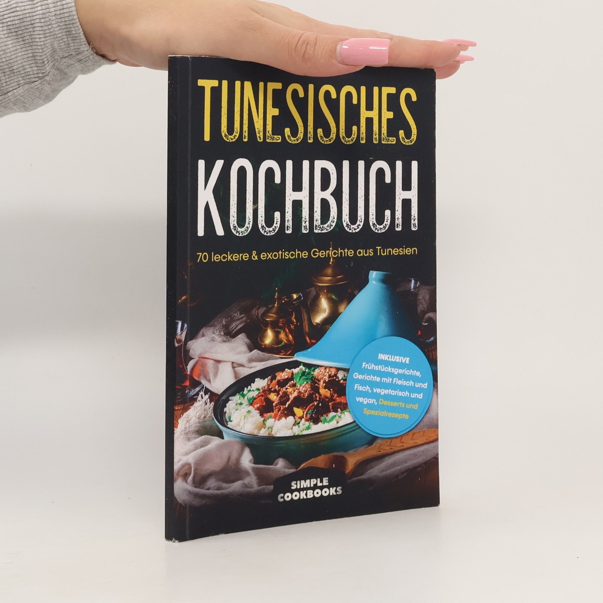 Kolektiv autorů Tunesisches Kochbuch: 70 leckere & exotische Gerichte aus Tunesien - Inklusive Frühstücksgerichte, Gerichte mit Fleisch und Fisch, vegetarisch und vegan, Desserts und Spezialrezepte