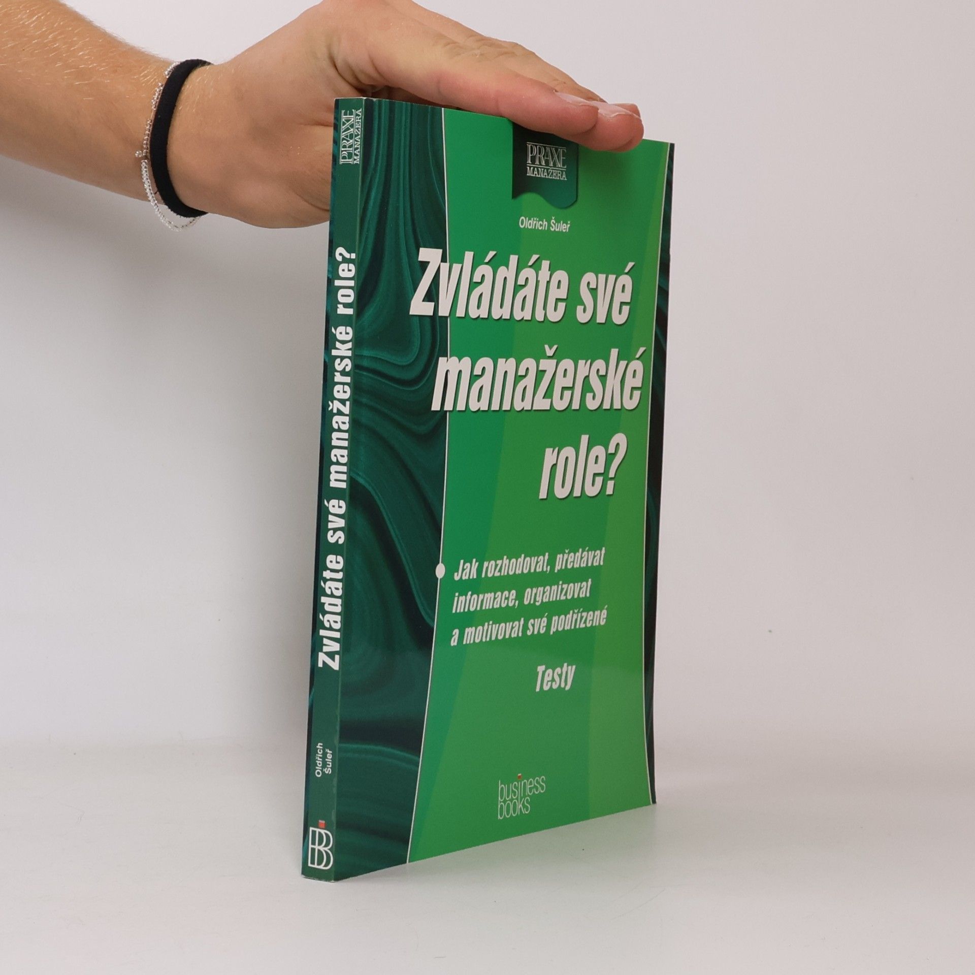 Oldřich Šuleř Zvládáte své manažerské role? Jak rozhodovat, předávat informace, organizovat a motivovat své podřízené. Testy