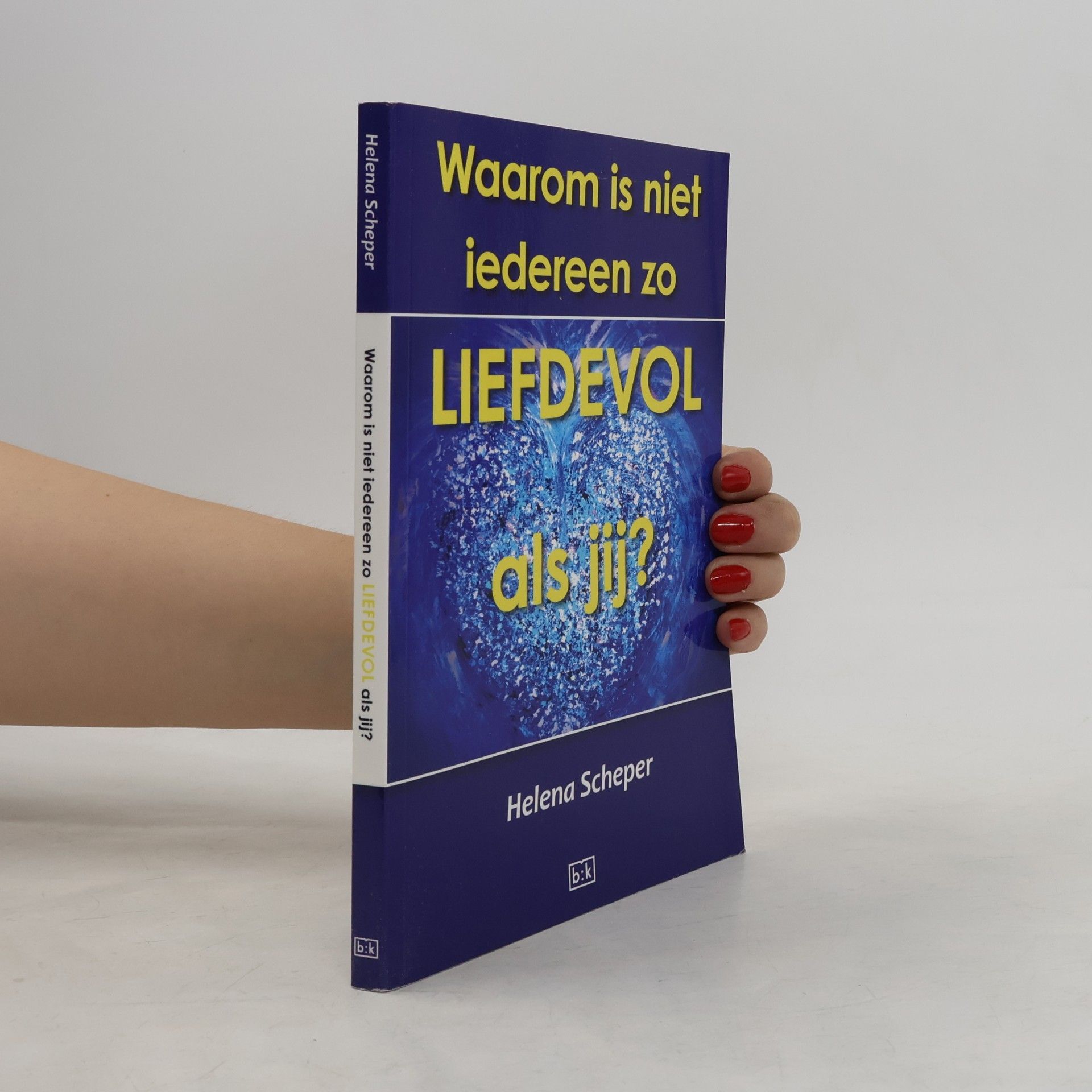 Helena Scheper Waarom is niet iedereen zo liefdevol als jij?