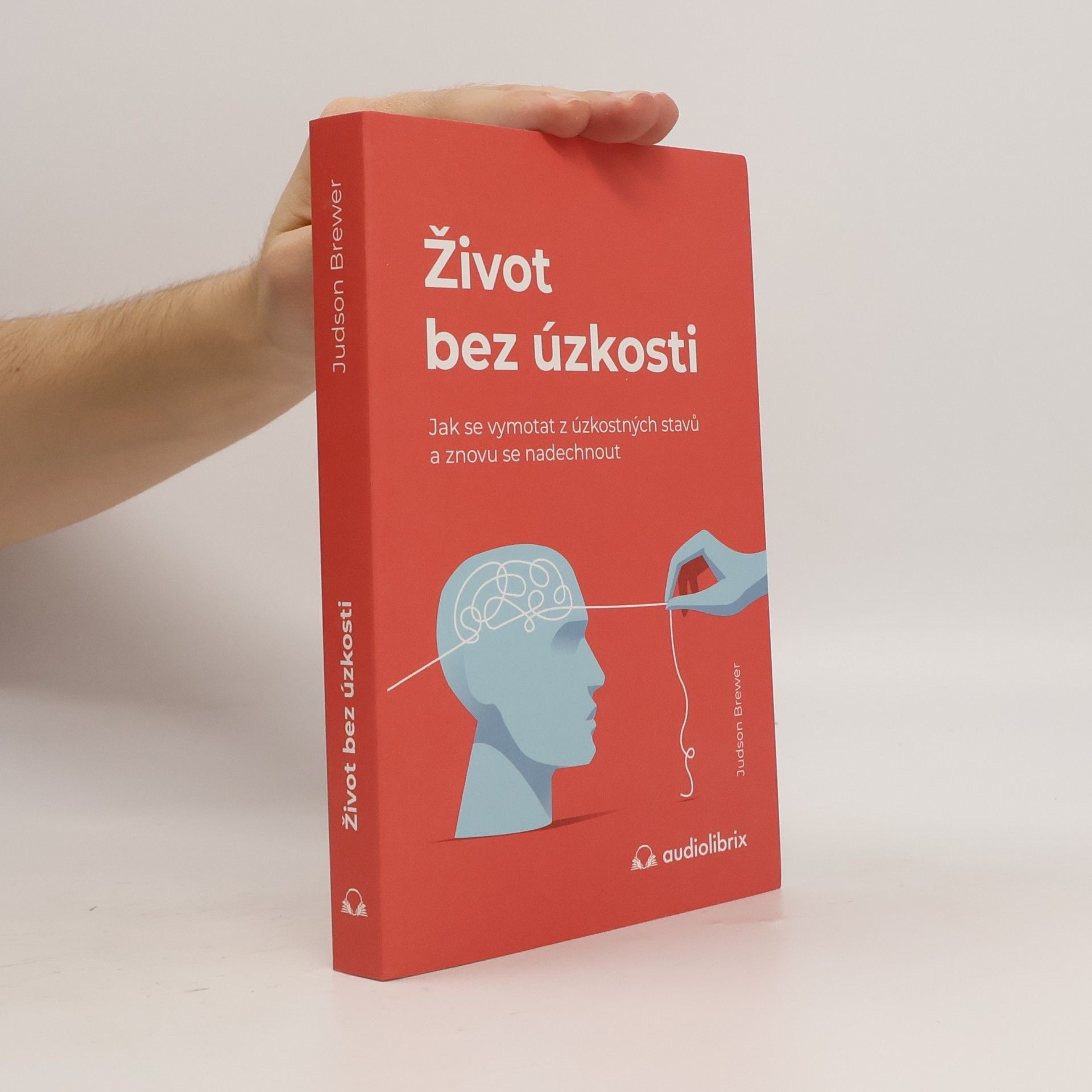Judson Brewer Život bez úzkosti : jak se vymotat z úzkostných stavů a znovu se nadechnout