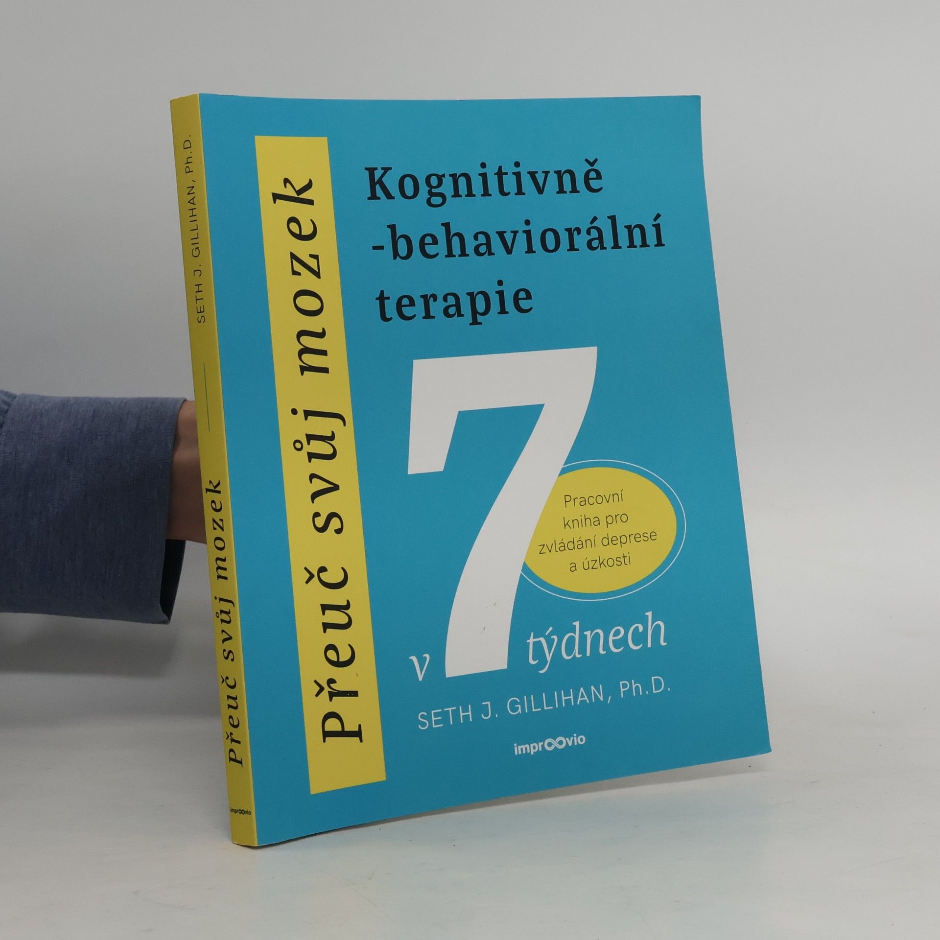 Seth Gillihan Přeuč svůj mozek. Kognitivně-behaviorální terapie v 7 týdnech. Pracovní kniha pro zvládání deprese a úzkosti