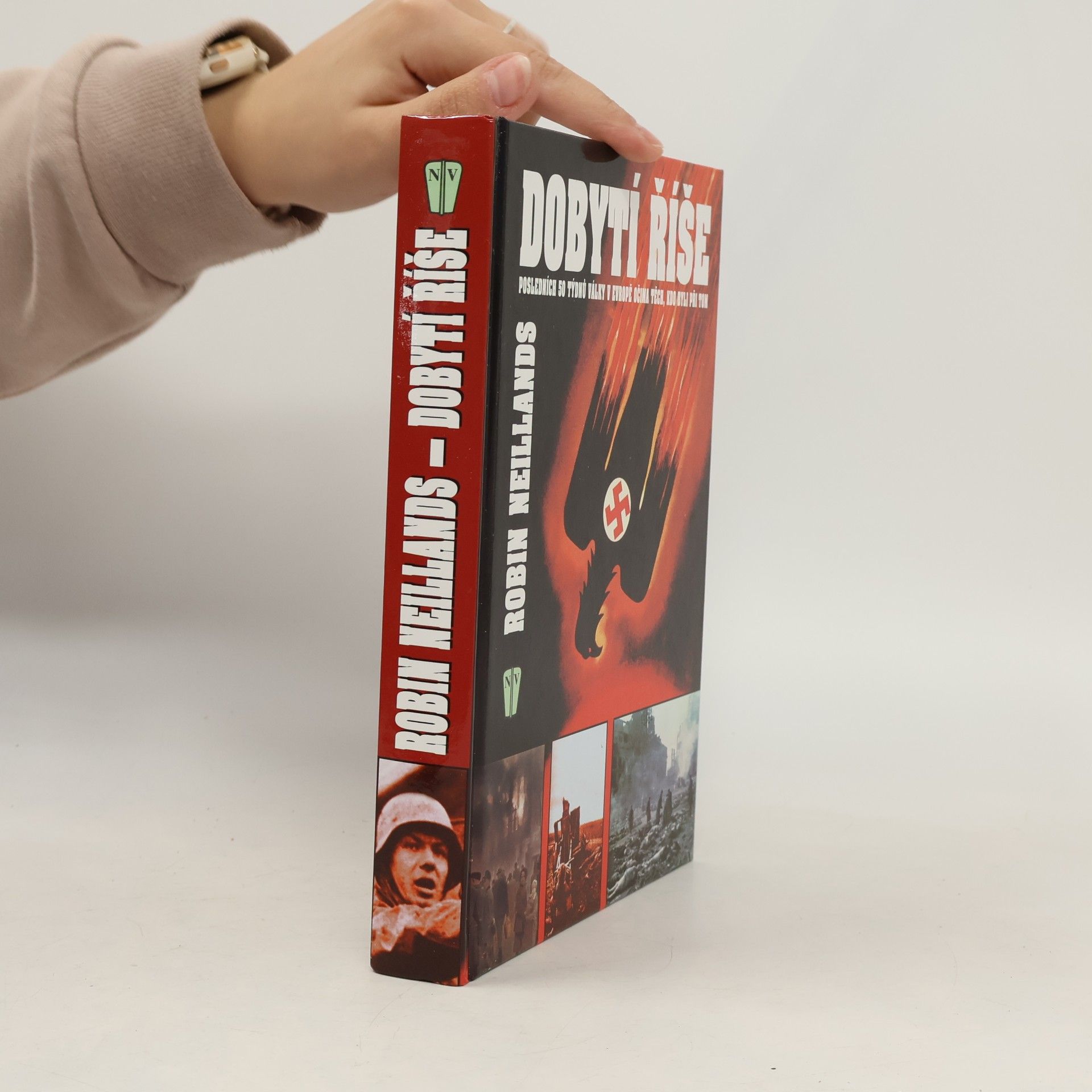 Robin Neillands Dobytí říše. Posledních 50 týdnů války v Evropě očima těch, kdo byli při tom