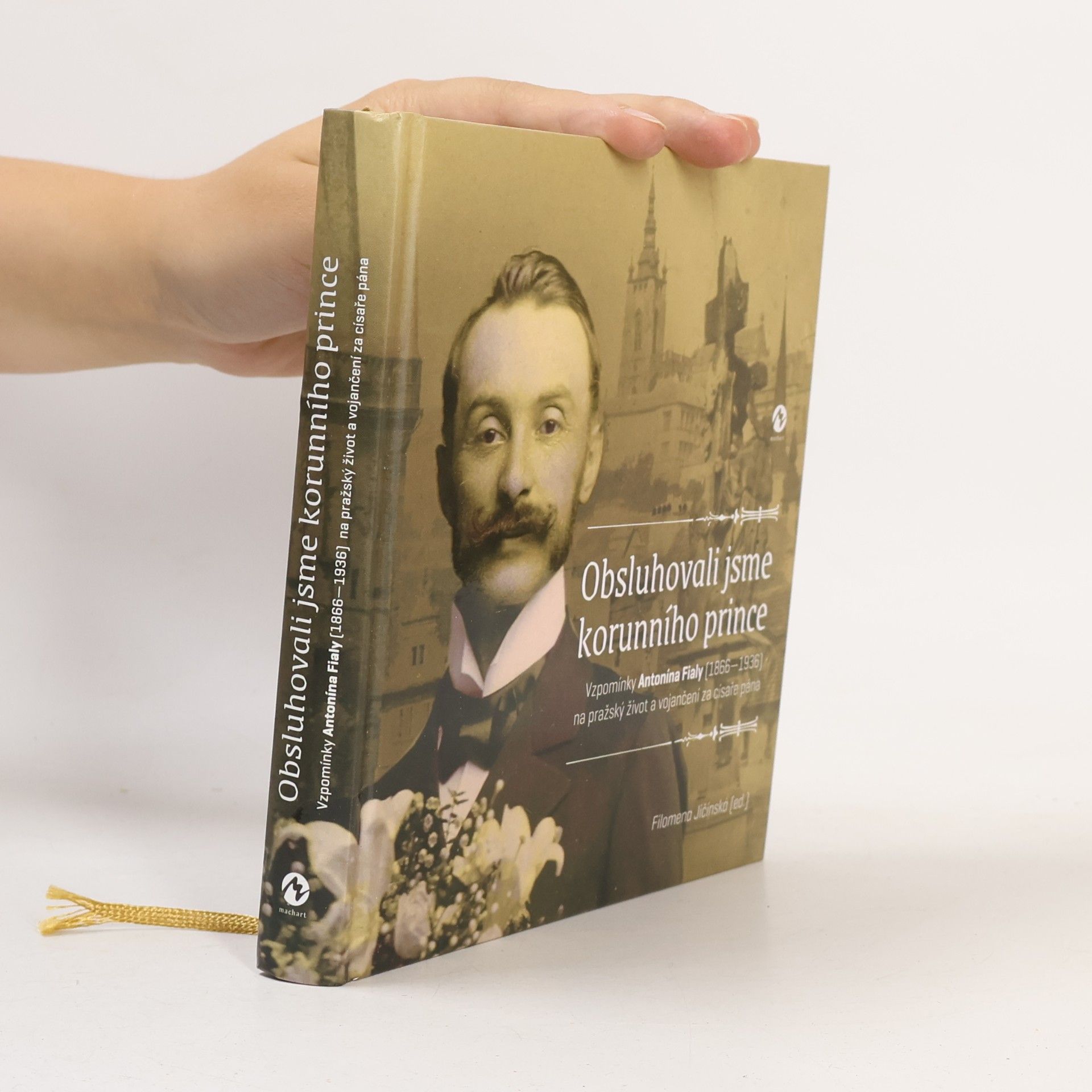 Antonín Fiala Obsluhovali jsme korunního prince: Vzpomínky Antonína Fialy (1866—1936) na pražský život a vojančení za císaře pána