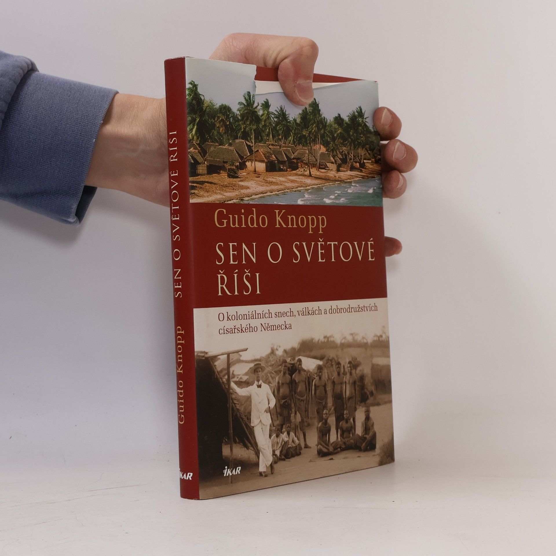Guido Friedrich Knopp Sen o světové říši. O koloniálních snech, válkách a dobrodružstvích císařského Německa