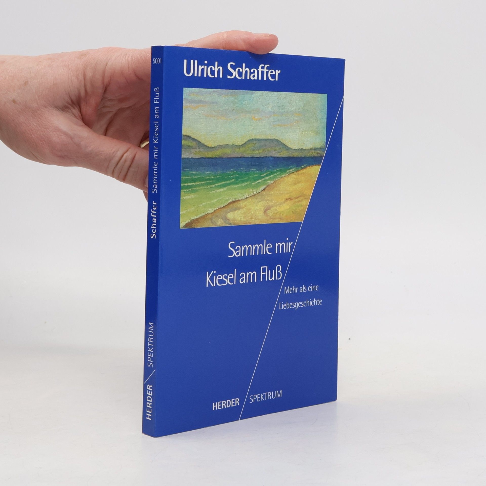 Ulrich Schaffer Sammle mir Kiesel am Fluss : mehr als eine Liebesgeschichte