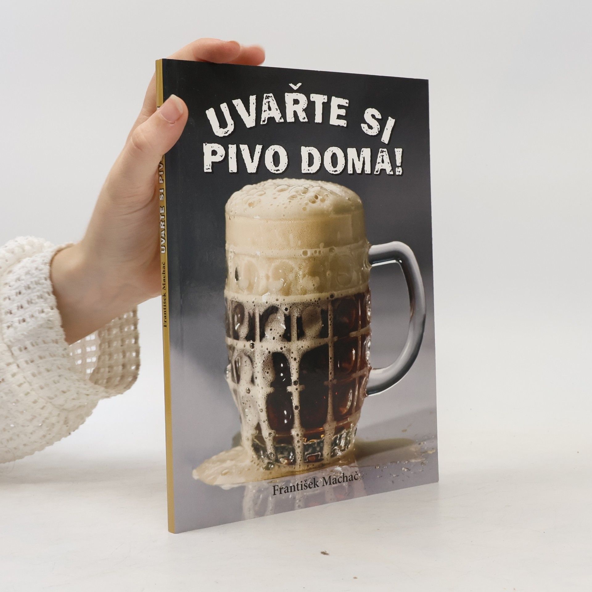 František Machač Uvařte si pivo doma! : příručka pro začátečníky a mírně pokročilé