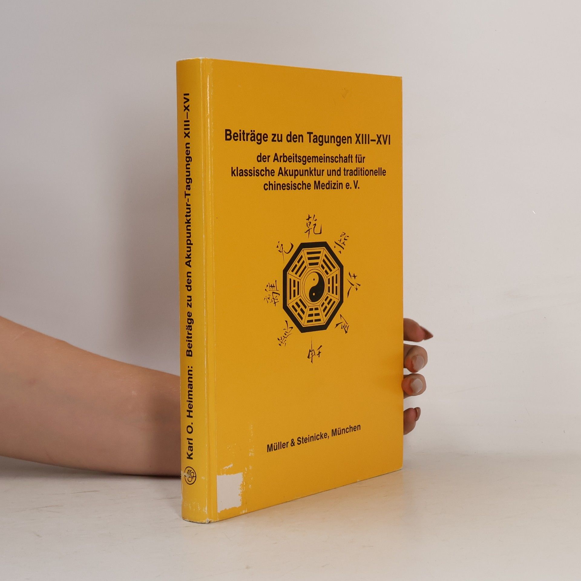 Karl O. Heimann Beiträge zu den Tagungen XIII-XVI der Arbeitsgemeinschaft für Klassische Akupunktur und Traditionelle Chinesische Medizin e.V.