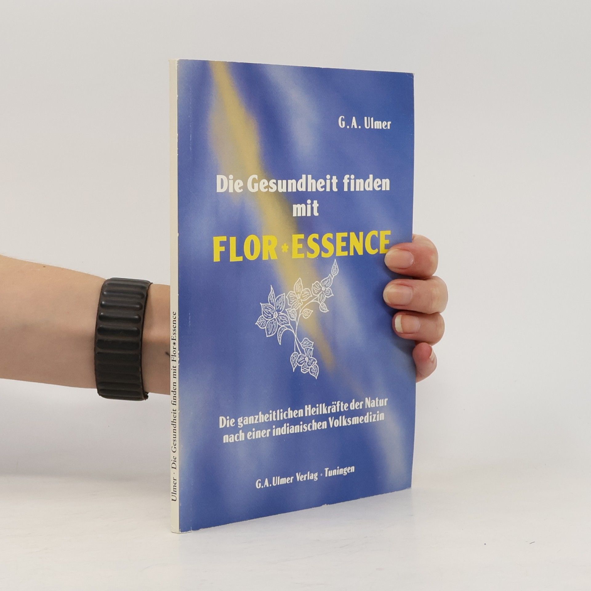 Günter A. Ulmer Die Gesundheit finden mit Flor-Essence