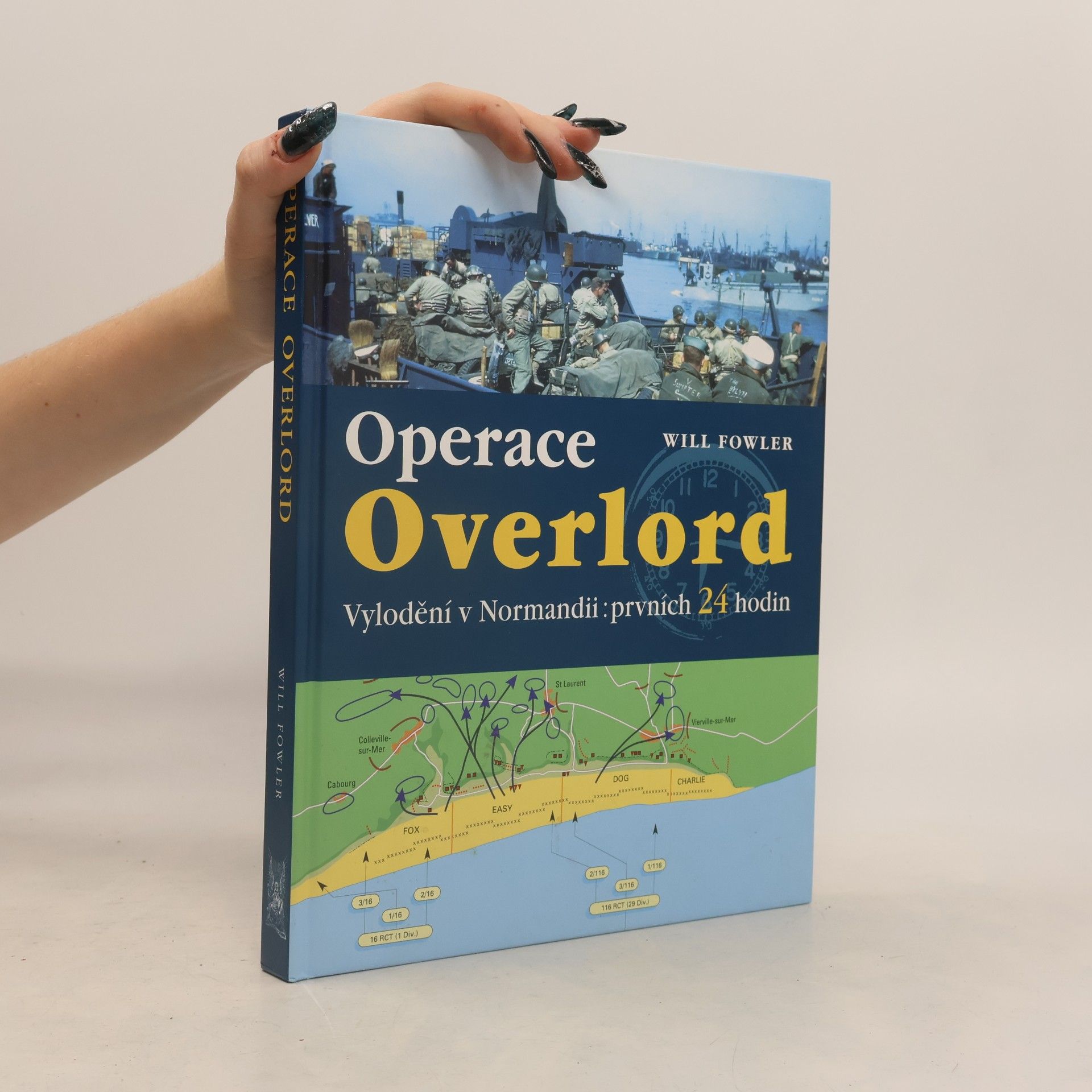 Will Fowler Operace Overlord. Invaze v Normandii: Prvních 24 hodin