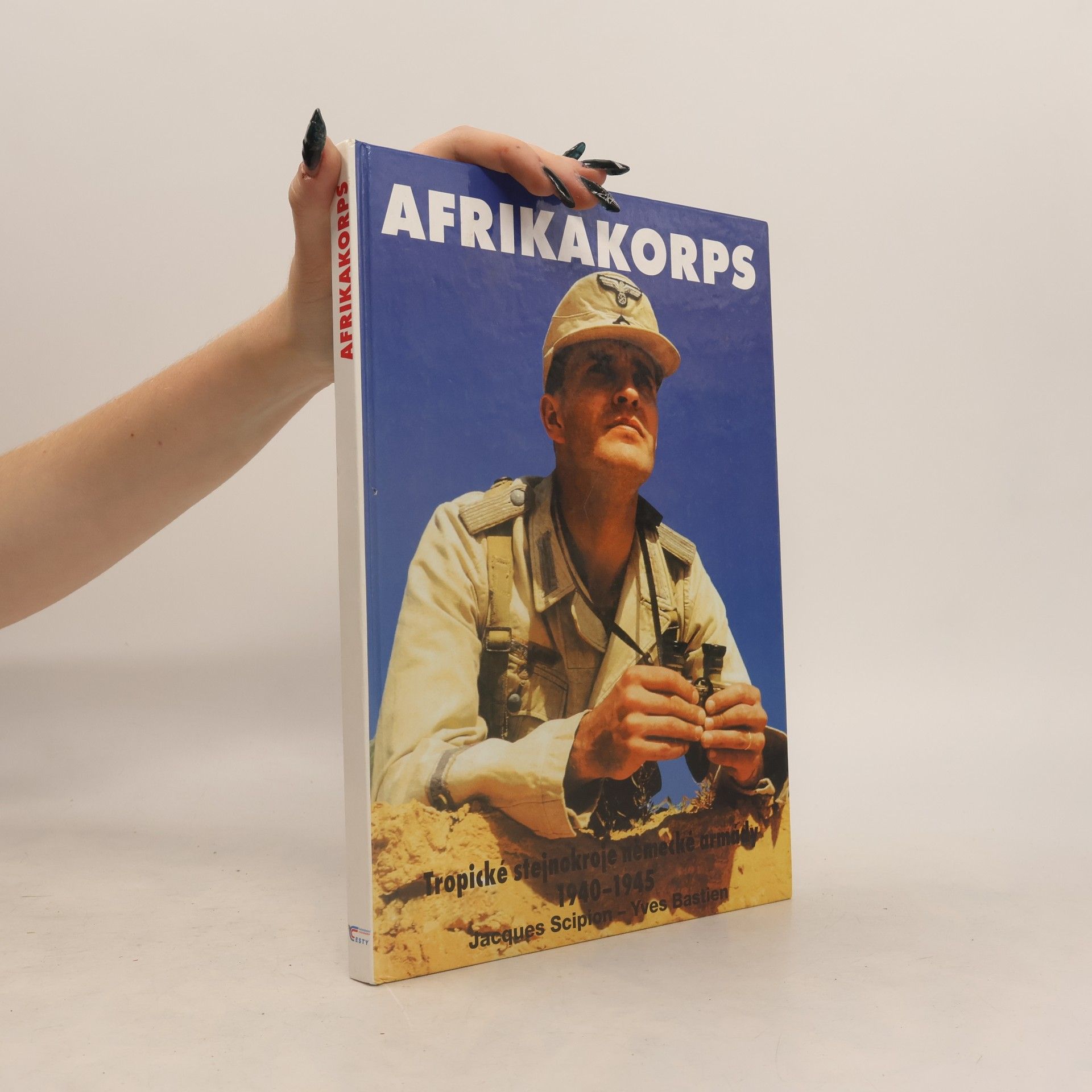 Yves Bastien Afrikakorps. Tropické stejnokroje německé armády 1940-1945