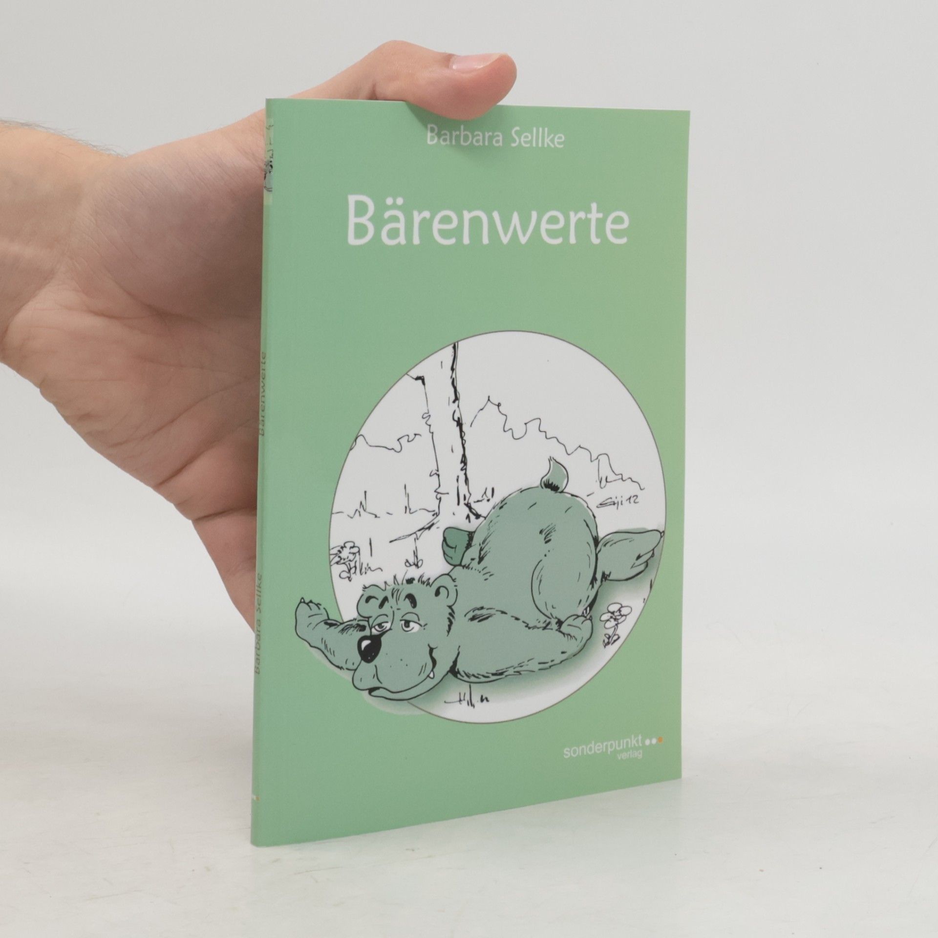 Barbara Sellke Bärenwerte: Wohlbehagelig die Wesentlichkeit der Welt begrübelt (Poesie)