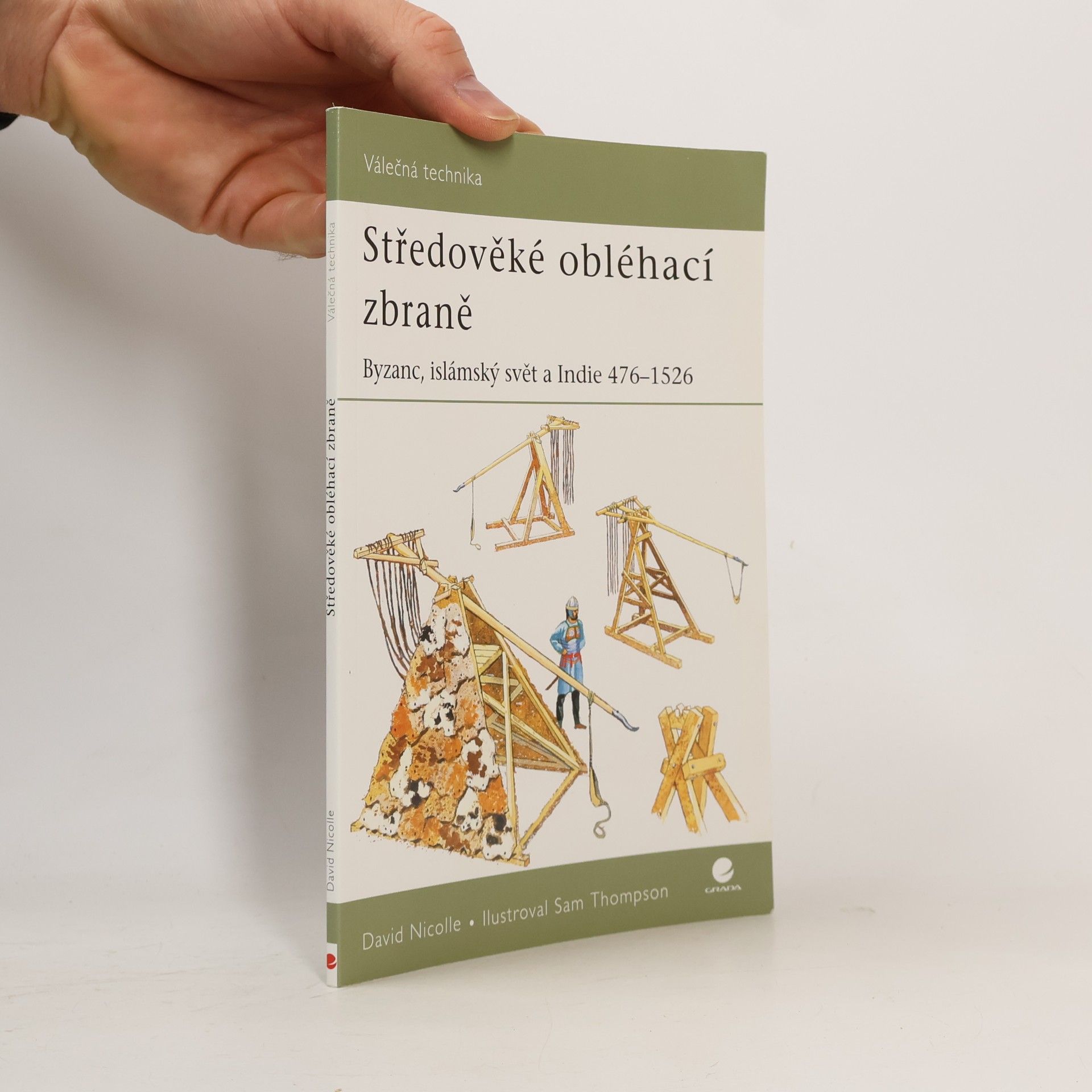 David Nicolle Středověké obléhací zbraně : Byzanc, islámský svět a Indie 476-1526