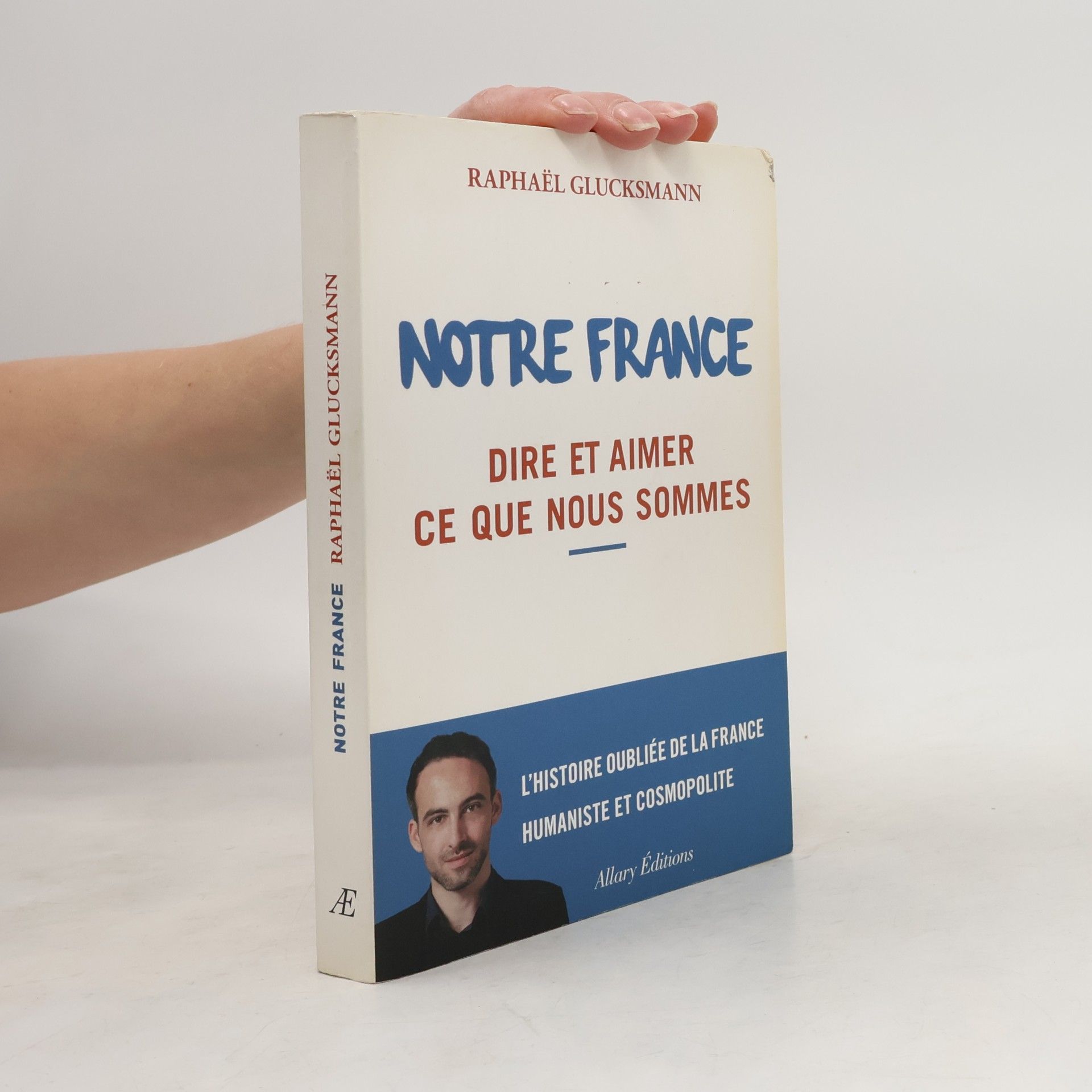 Raphae͏̈l Glucksmann Notre France. Dire et aimer ce que nous sommes