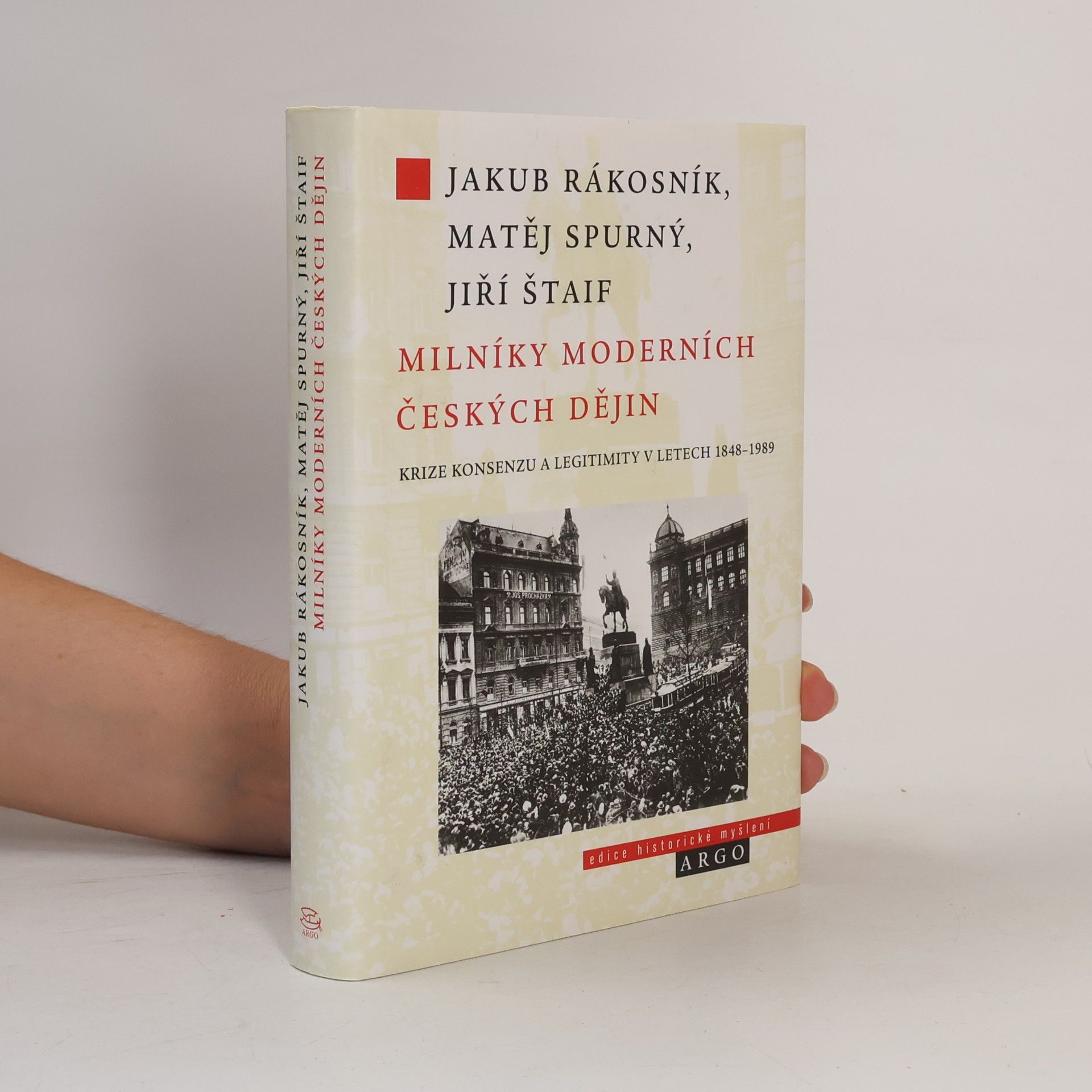 Jiří Štaif Milníky moderních českých dějin. Krize konsenzu a legitimity v letech 1848-1989