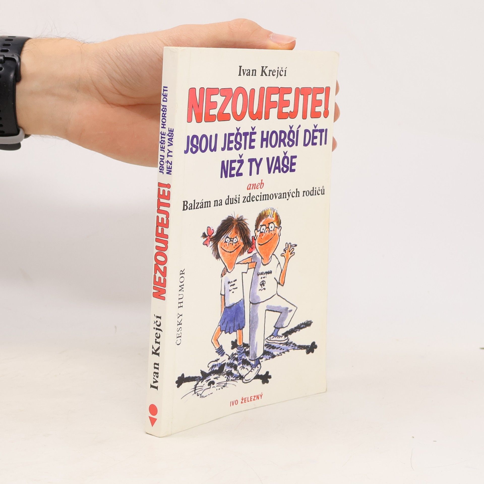 Ivan Krejčí Nezoufejte! Jsou ještě horší děti než ty vaše, aneb, Balzám na duši zdecimovaných rodičů