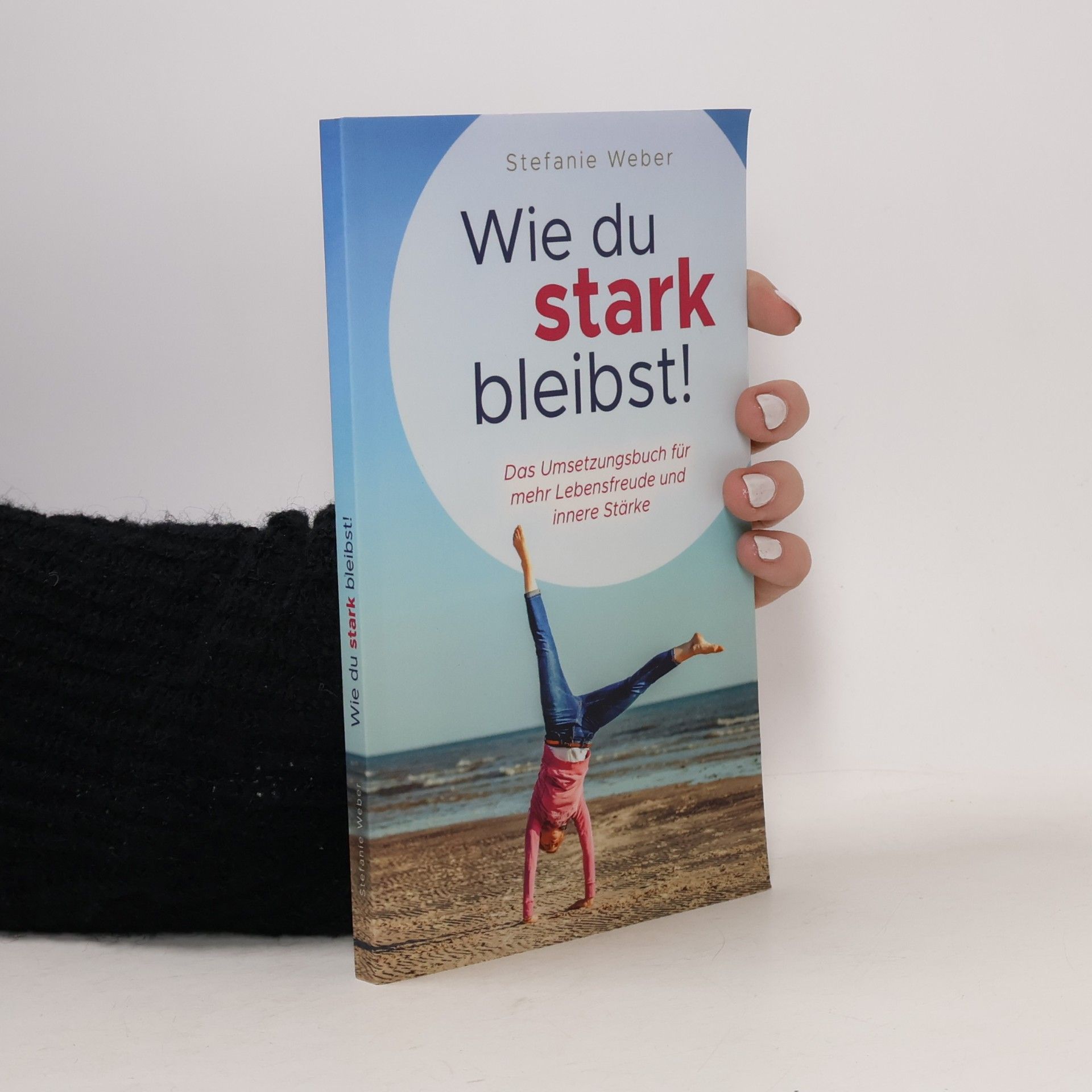 Stefanie Weber Wie du stark bleibst!
