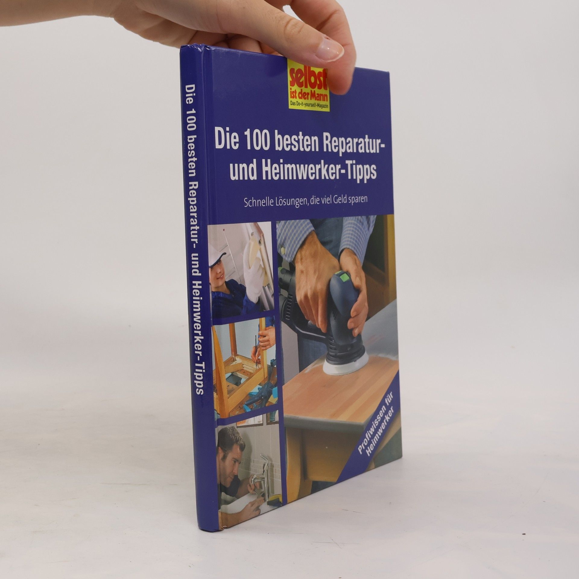 Kolektiv autorů Die 100 besten Reparatur- und Heimwerker-Tipps - selbst ist der Mann. Schnelle Lösungen, die viel Geld sparen