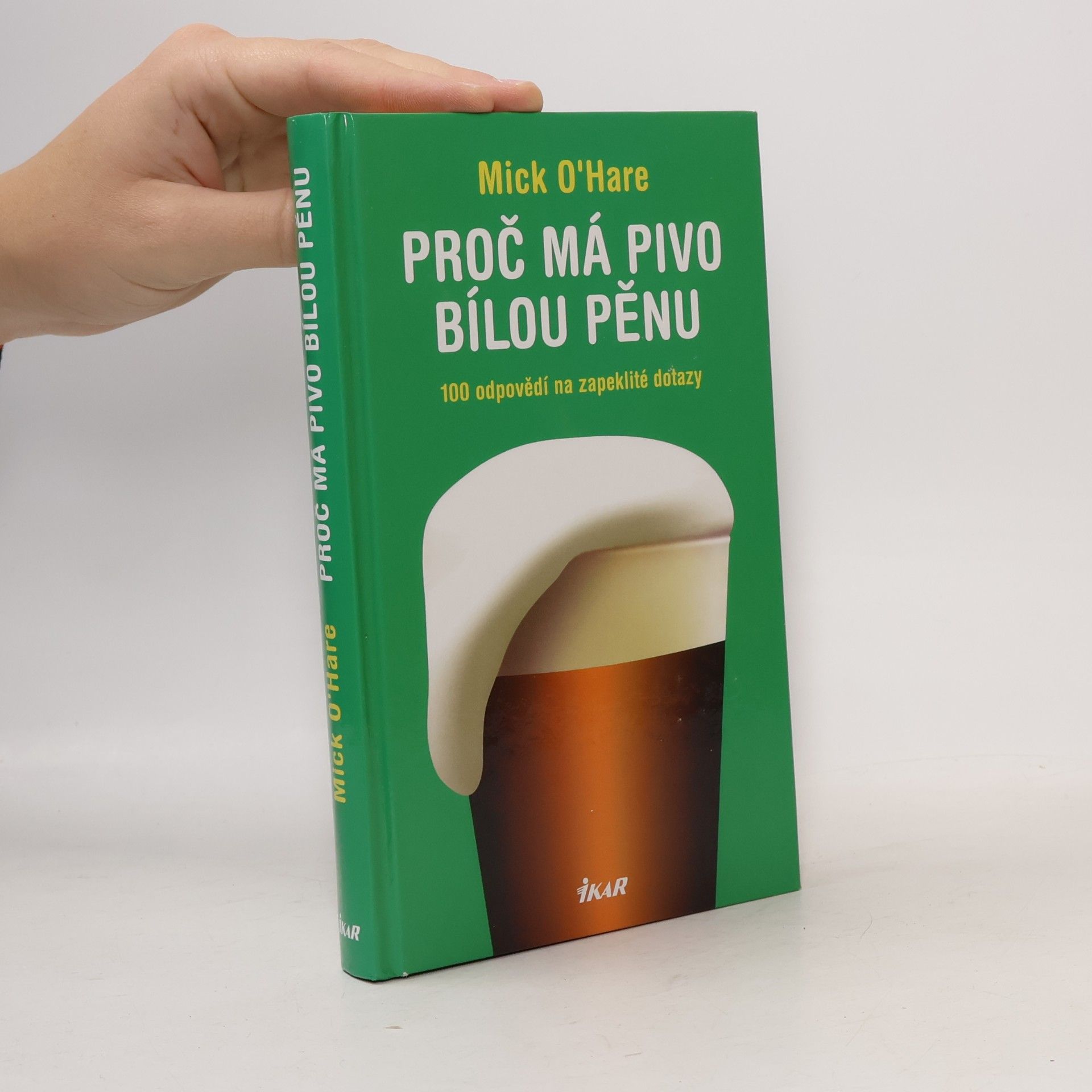 Mick O. Hare Proč má pivo bílou pěnu? : 100 odpovědí na zapeklité dotazy