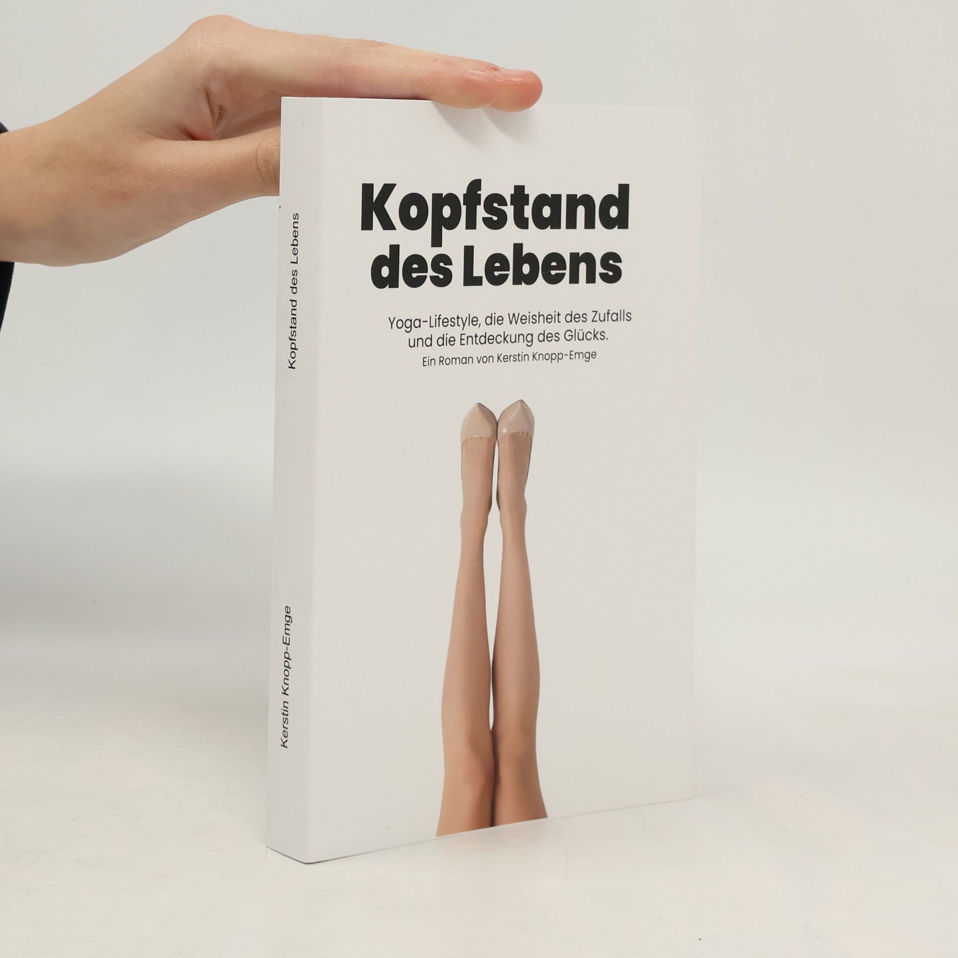 Kerstin Knopp-Emge Kopfstand des Lebens: Yoga, Selbstentdeckung und die Weisheit des Zufalls. Von der Kunst, zwischen Asanas und Yoga-Philosophie das wahre Glück zu finden.