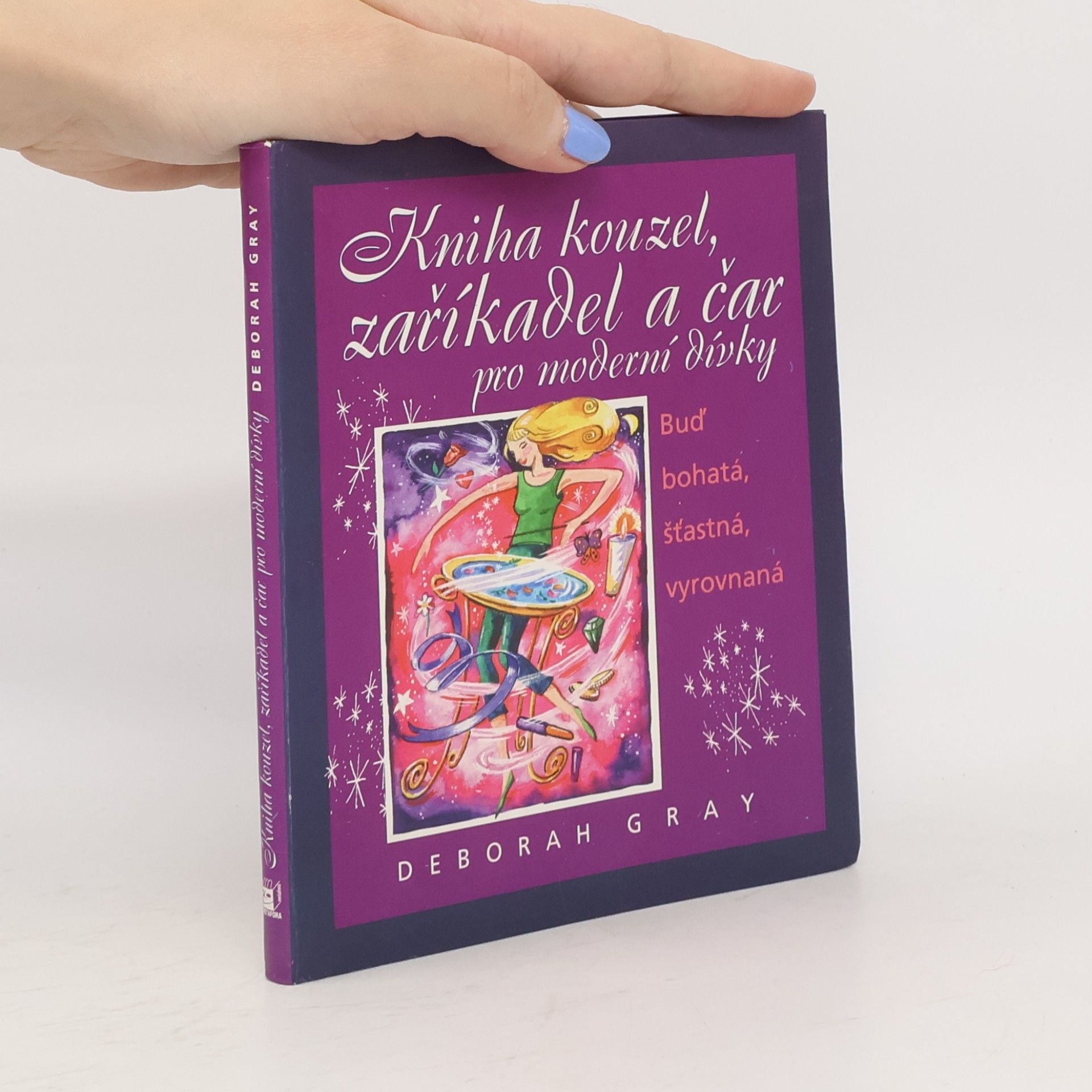 Kniha kouzel, zaříkadel a čar pro moderní dívky : buď bohatá, šťastná, vyrovnaná
