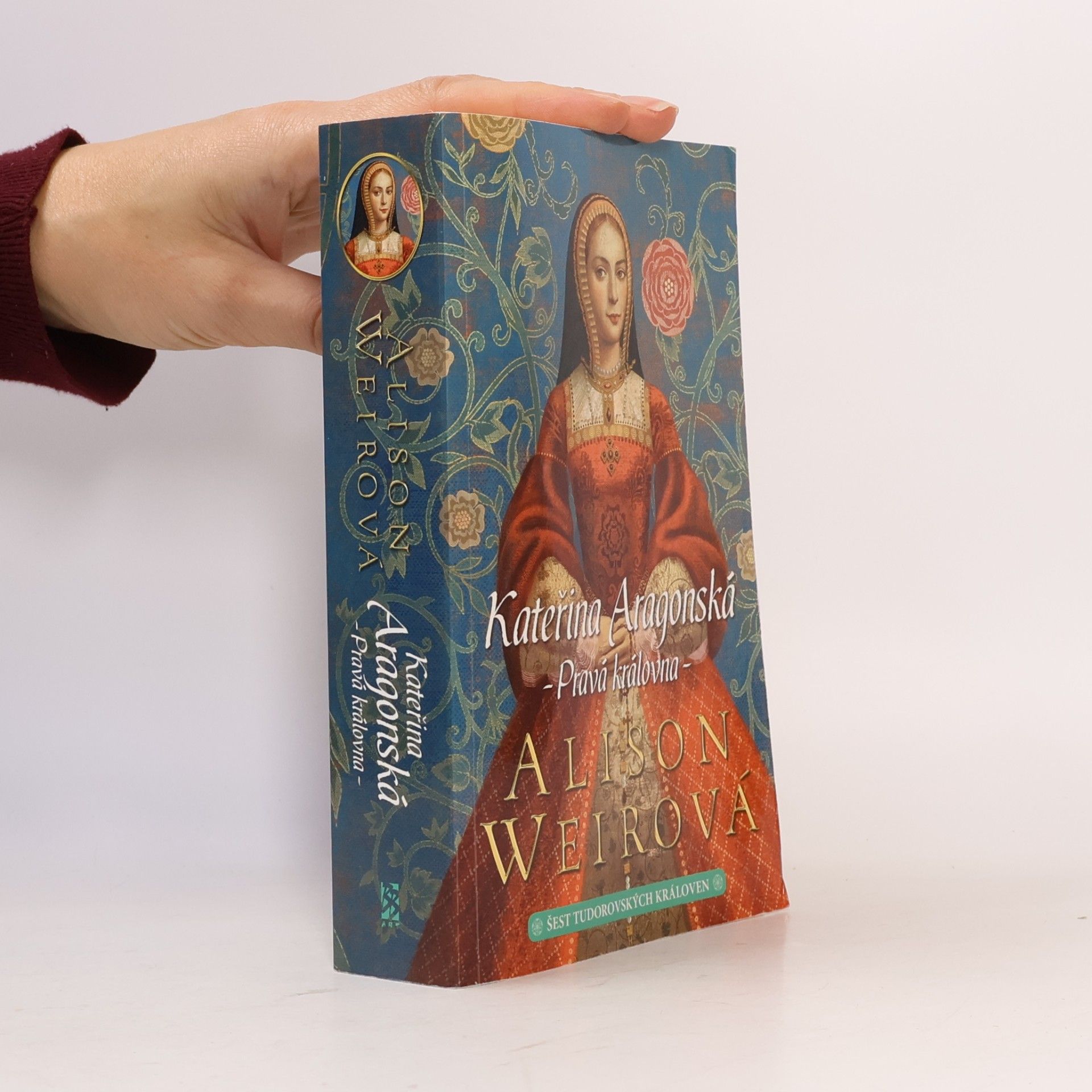 Alison Weir Šest tudorovských královen. Kateřina Aragonská: Pravá královna