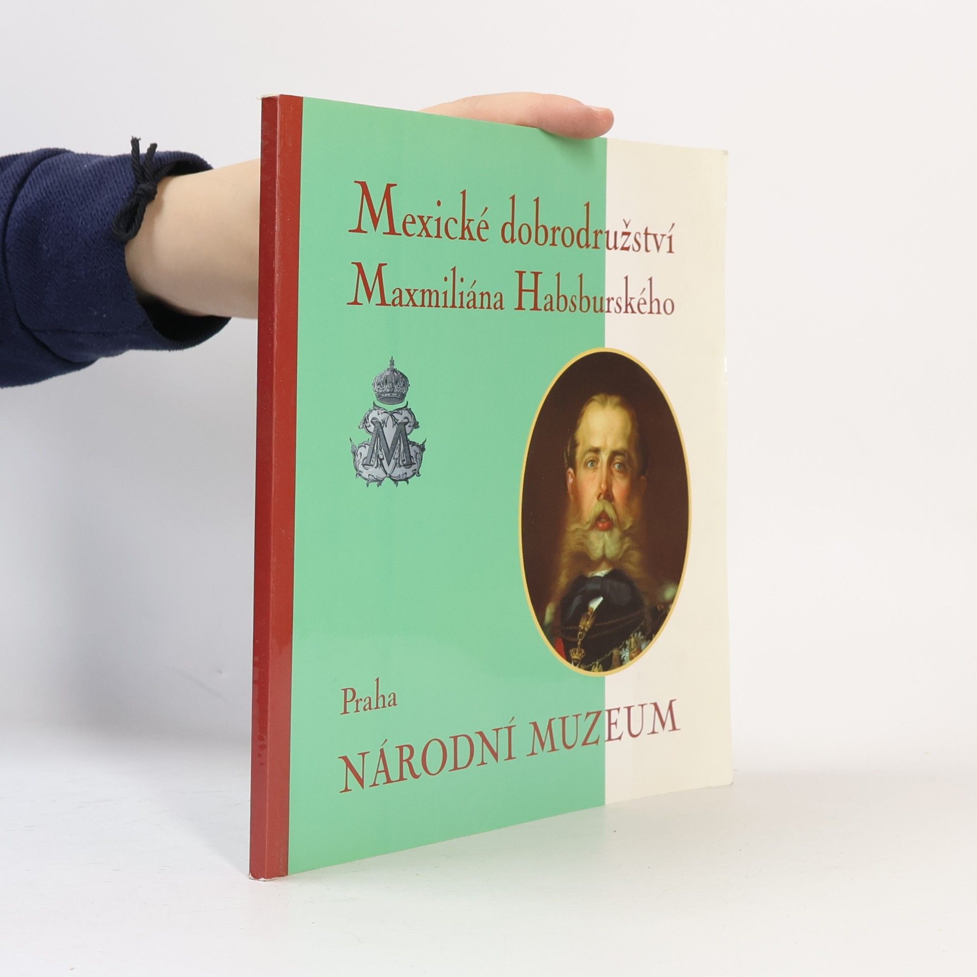 Lubomír Sršeň Mexické dobrodružství Maxmiliána Habsburského - Národní muzeum