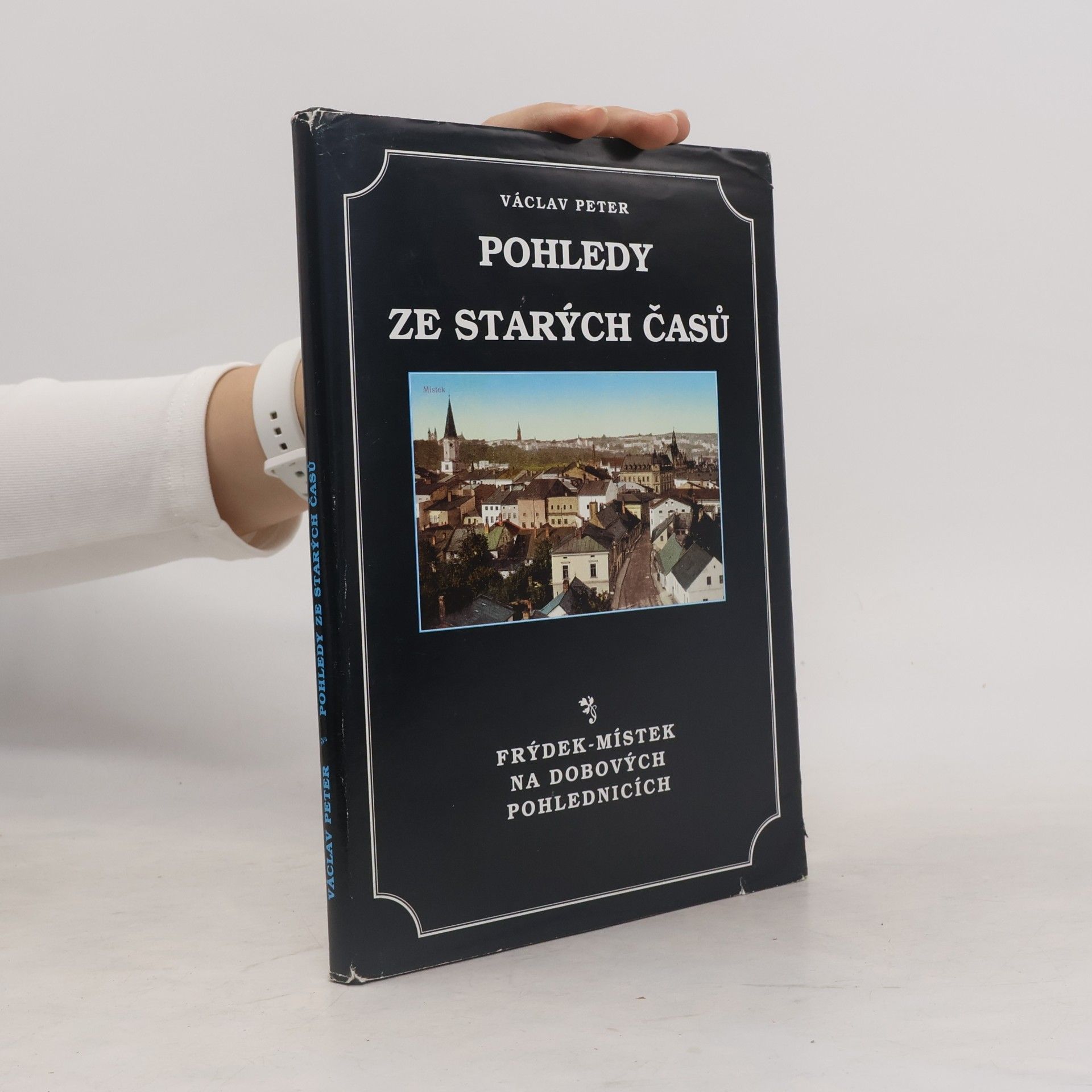 Václav Petr Pohledy ze starých časů: Frýdek-Místek na dobových fotografiích