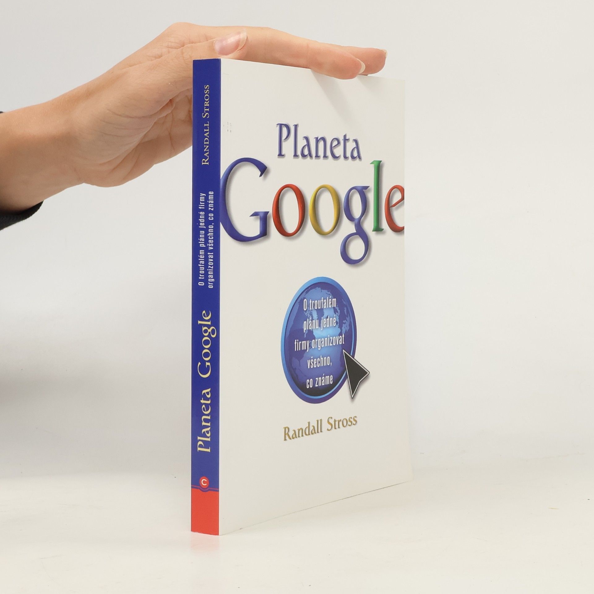 Randall E. Stross Planeta Google. O troufalém plánu jedné firmy organizovat všechno, co známe