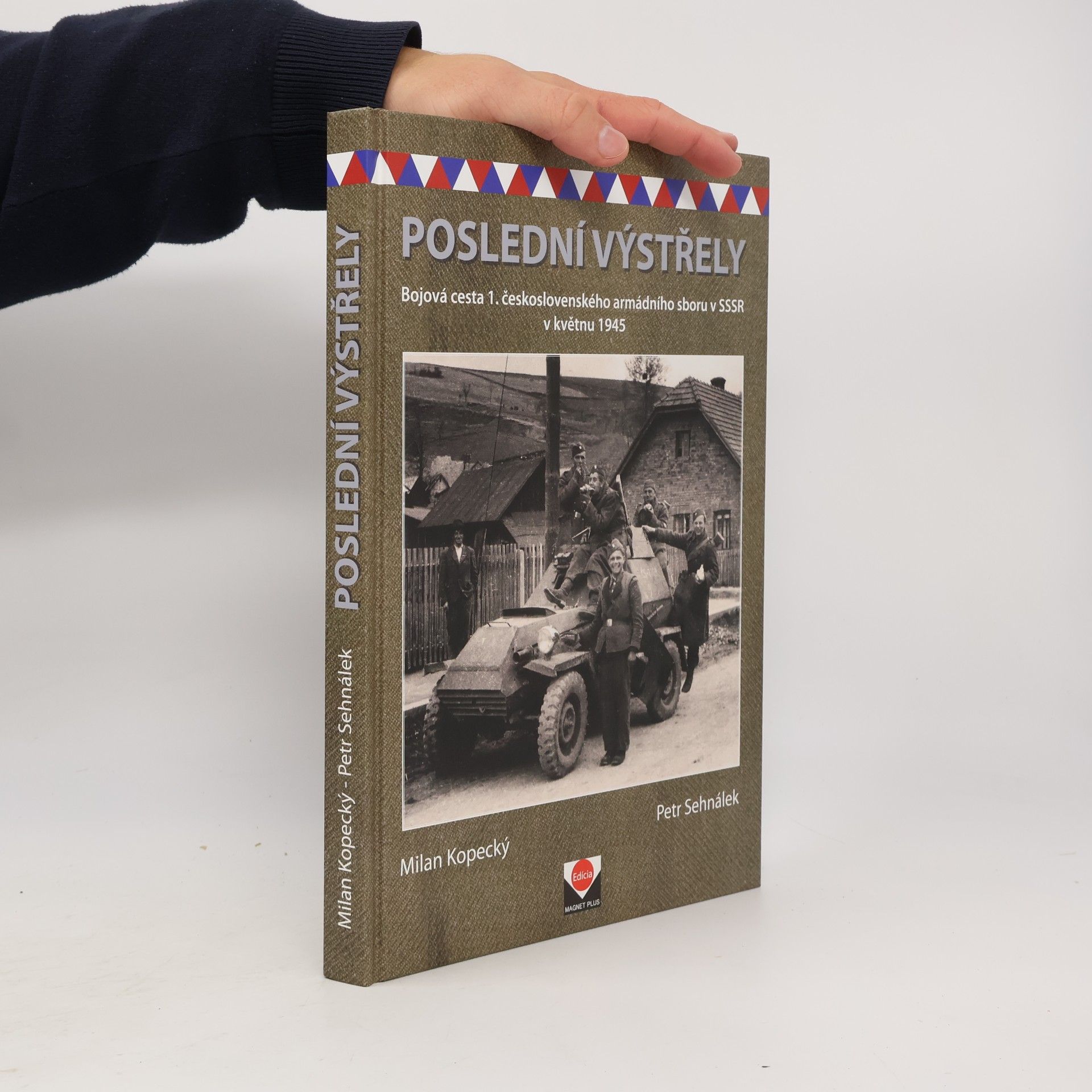Petr Sehnálek Poslední výstřely. Bojová cesta 1. československého armádního sboru v SSSR v květnu 1945