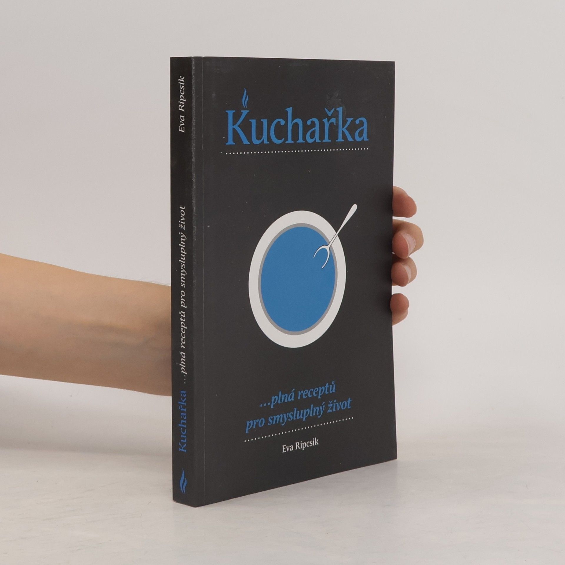 Eva Ripcsik Kuchařka plná receptů pro smysluplný život