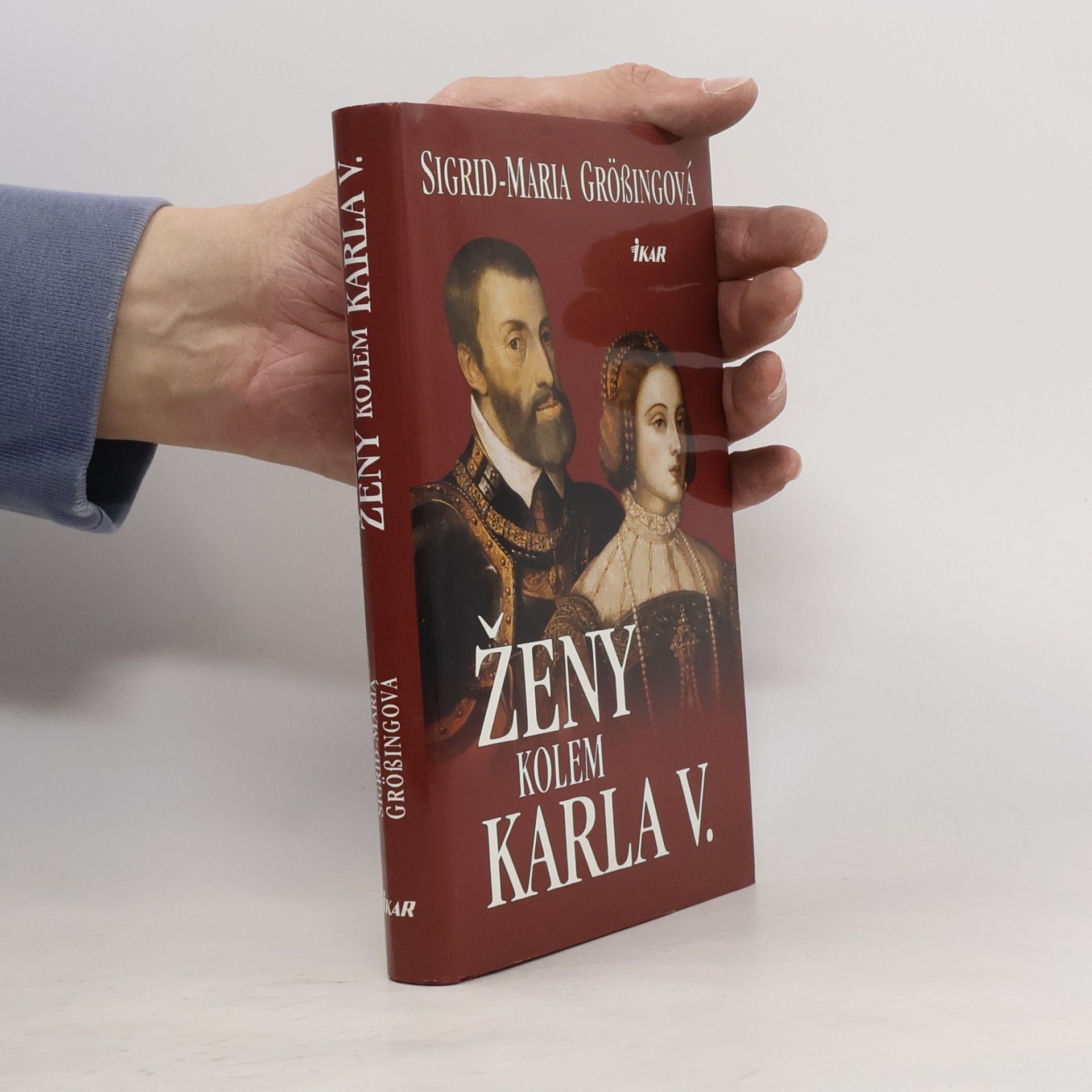 Sigrid-Maria Größing Ženy kolem Karla V. : Karel V. - panovník na rozhraní věků a jeho evropská rodina