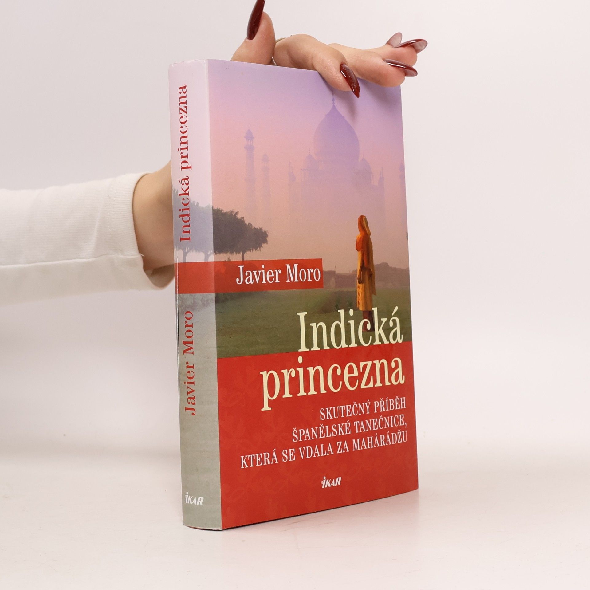 Javier Moro Indická princezna. Skutečný příběh španělské tanečnice, která se vdala za mahárádžu