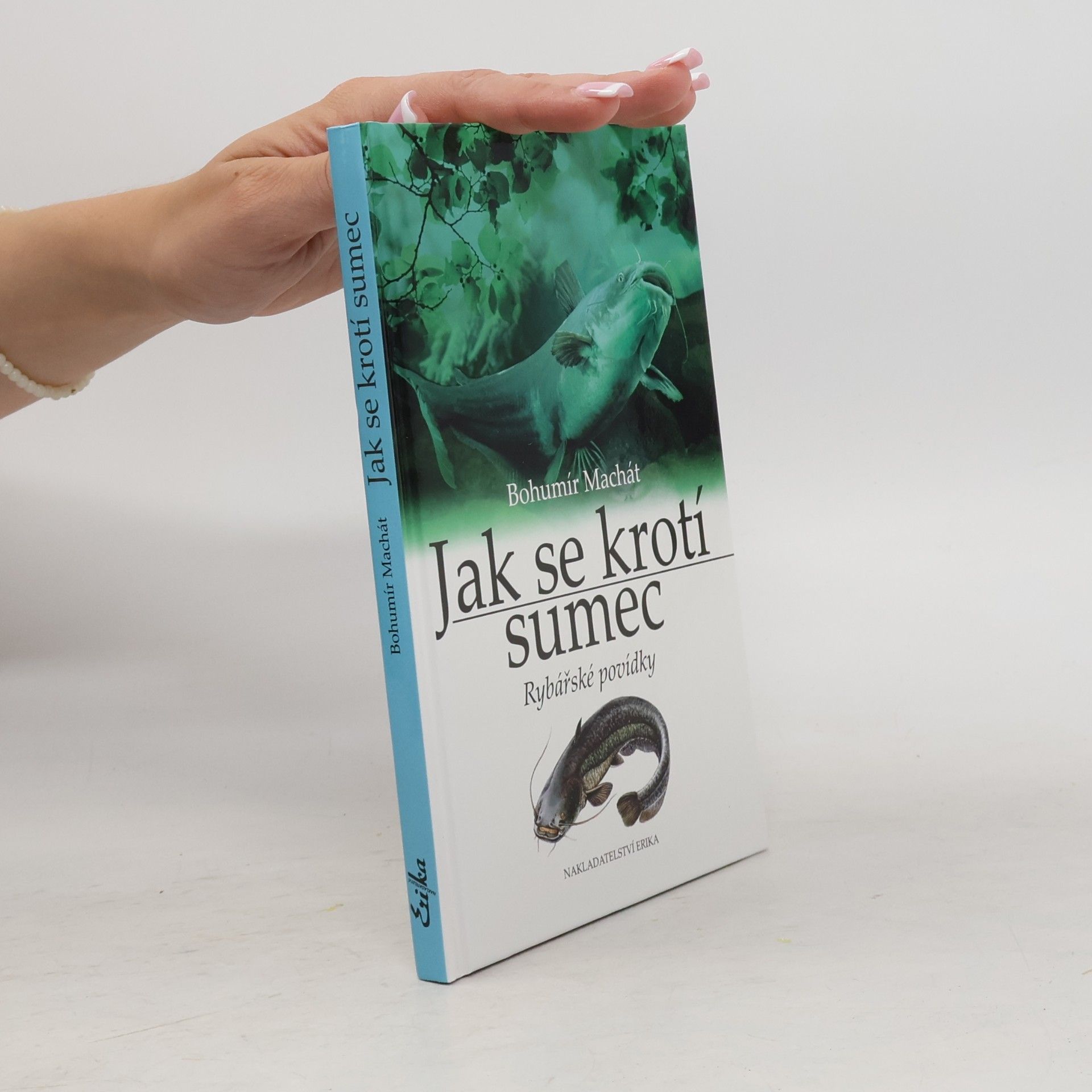 Bohumír Machát Jak se krotí sumec. Rybářské povídky.