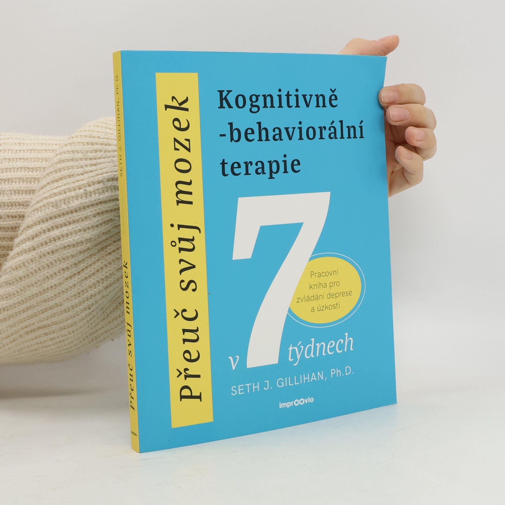 Seth Gillihan Přeuč svůj mozek. Kognitivně-behaviorální terapie v 7 týdnech. Pracovní kniha pro zvládání deprese a úzkosti