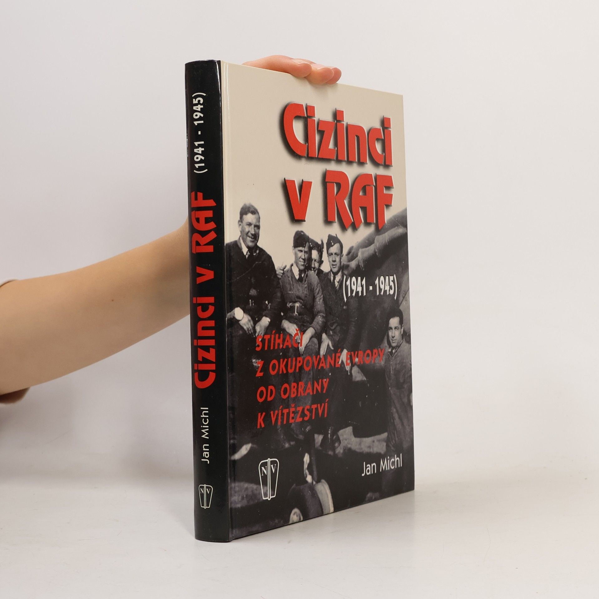Jan Michl Cizinci v RAF - stíhači z okupované Evropy od obrany k vítězství (1941-45)