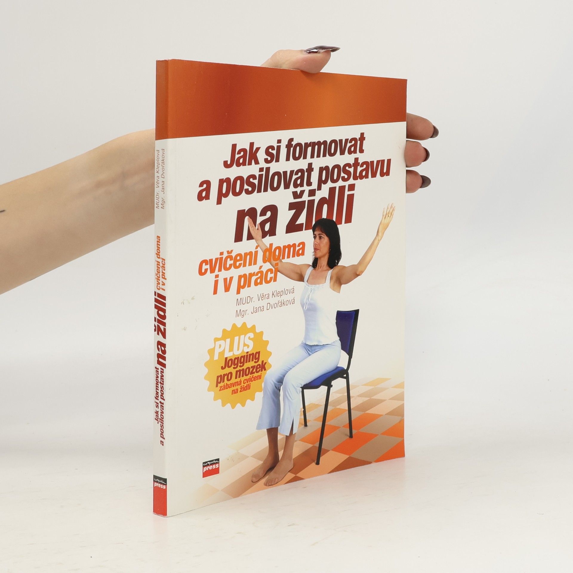 Jana Dvořák Jak si formovat a posilovat postavu na židli: Plus jogging pro mozek : [cvičení doma i v práci]