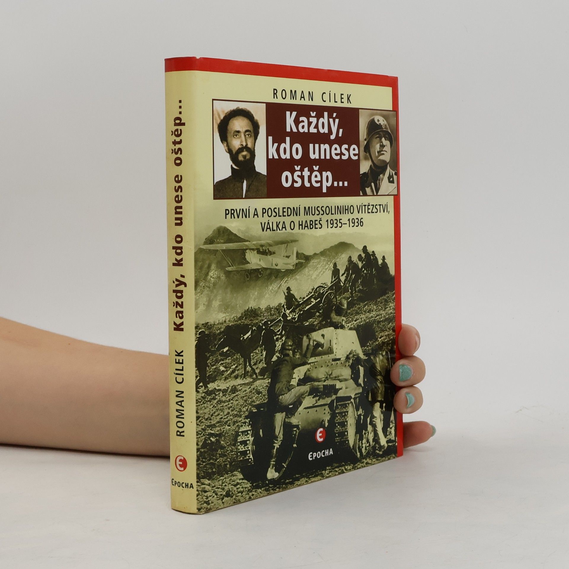 Roman Cílek Každý, kdo unese oštěp: První a poslední Mussoliniho vítězství - válka o Habeš 1935-1936
