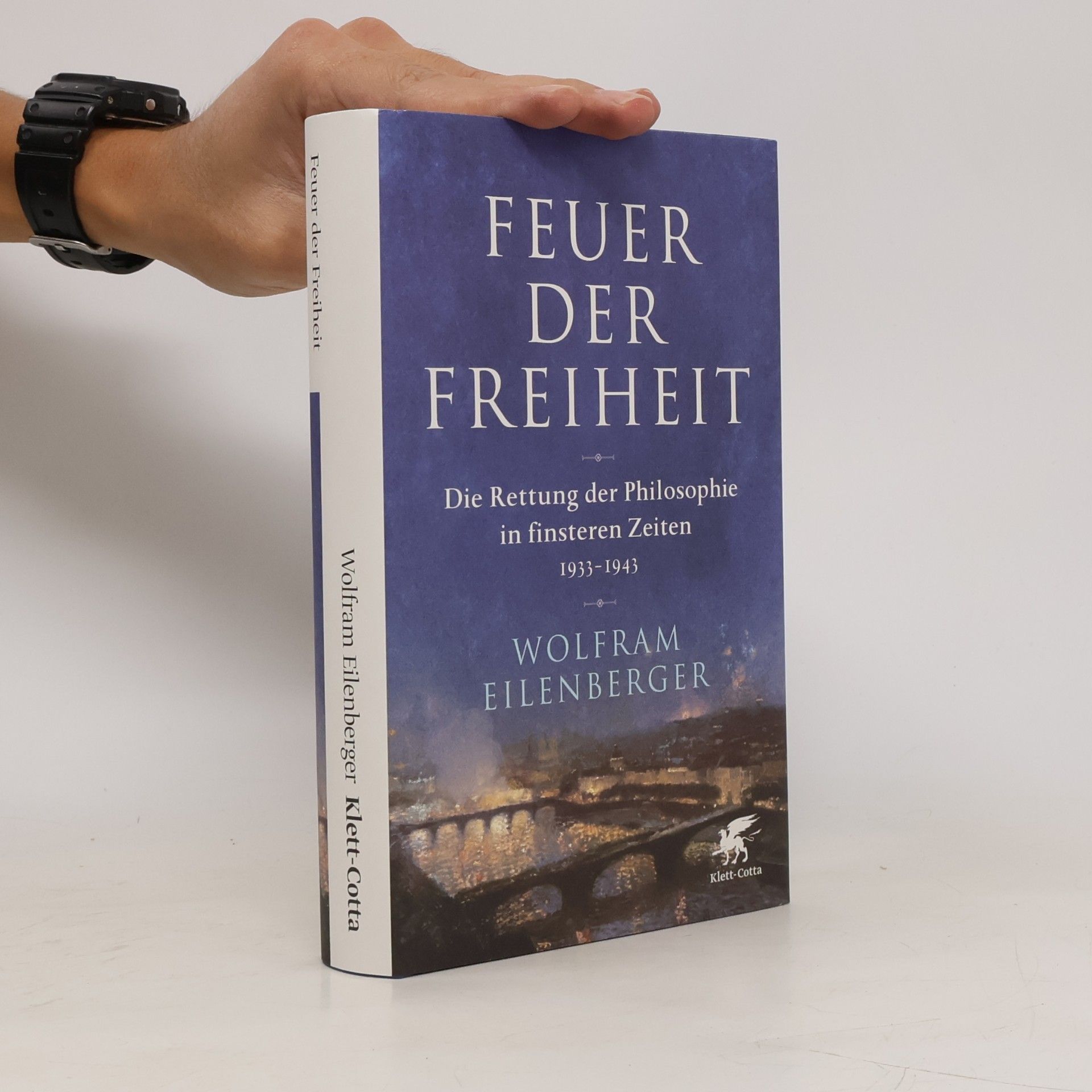 Wolfram Eilenberger Feuer der Freiheit. Die Rettung der Philosophie in finsteren Zeiten 1933-1943