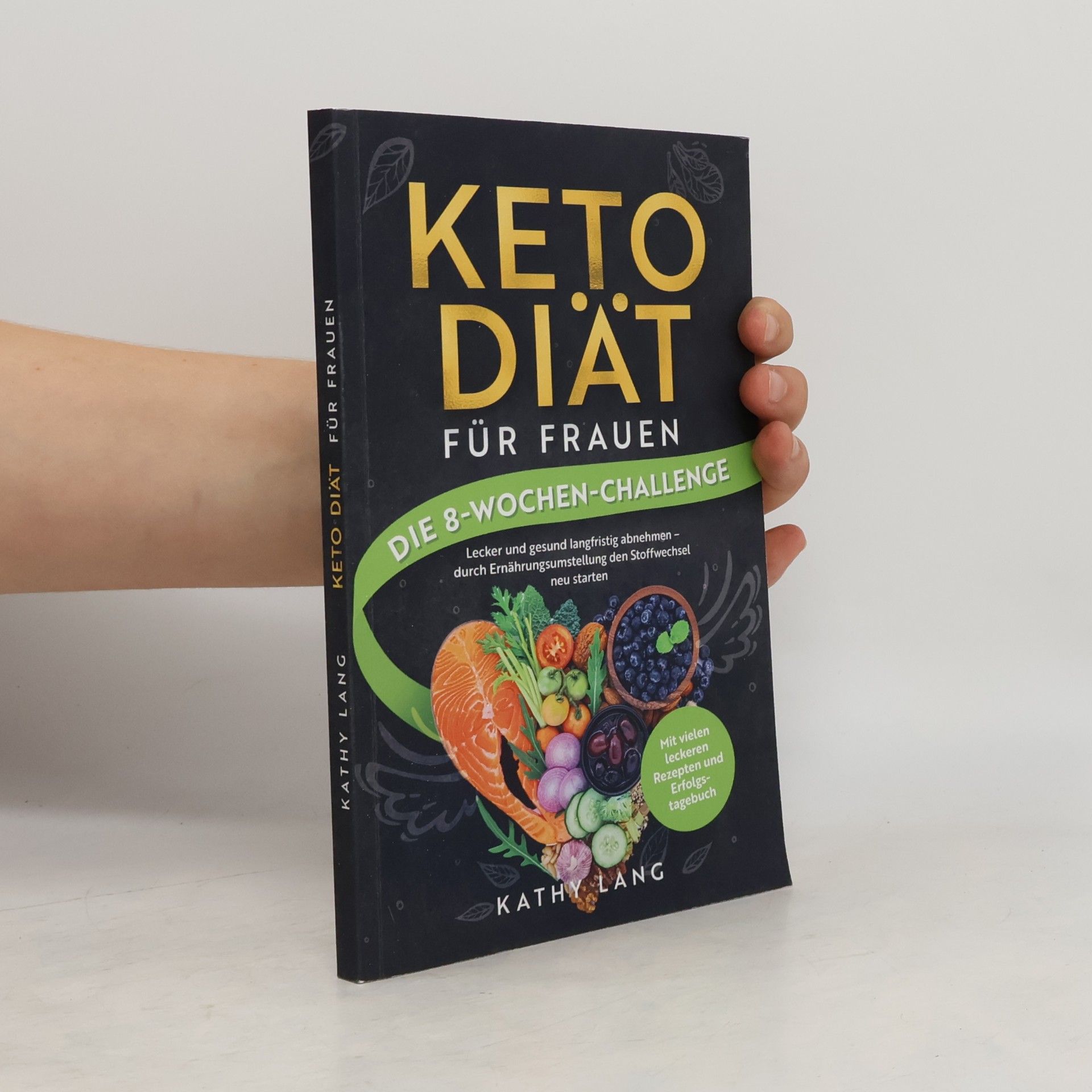 Kathy Lang Keto-Diät für Frauen - Die 8-Wochen Challenge. Lecker und gesund langfristig abnehmen - durch Ernährungsumstellung den Stoffwechsel neu starten - mit vielen leckeren Rezepten und Erfolgstagebuch