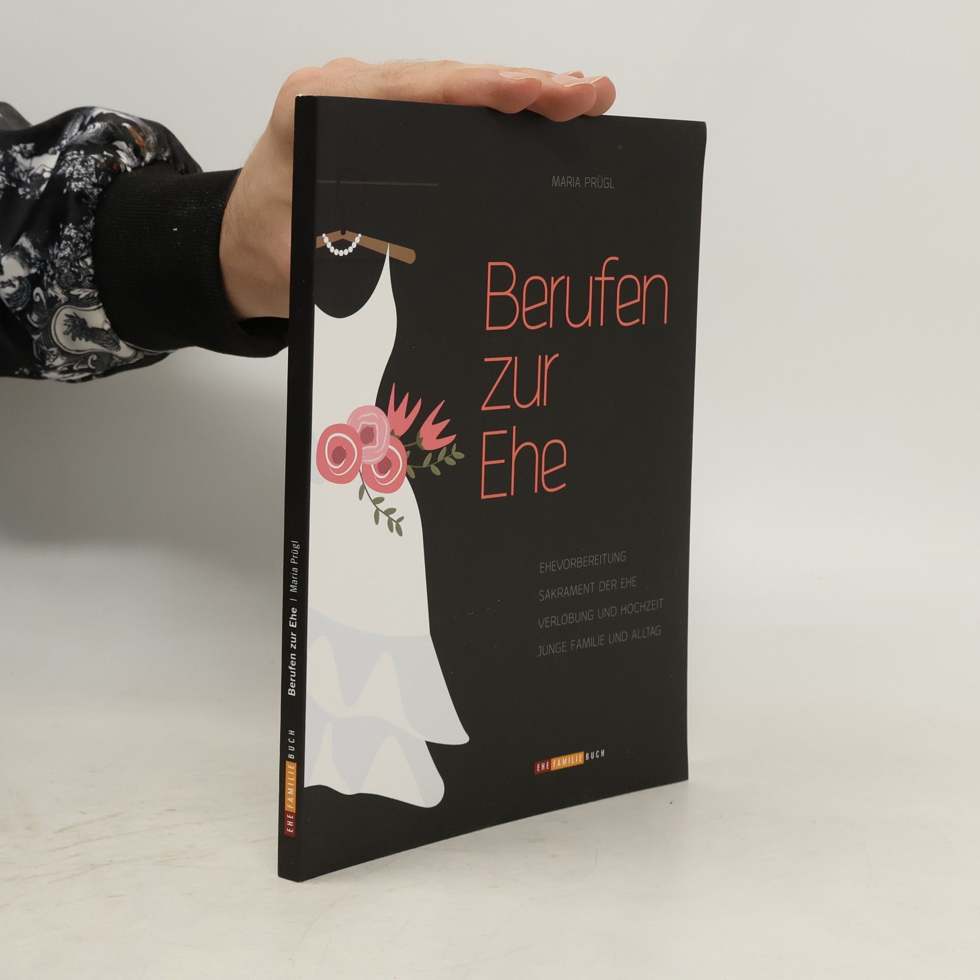 Maria Prügl Berufen zur Ehe: Ehevorbereitung - Sakrament der Ehe - Verlobung und Hochzeit - Junge Familie und Alltag