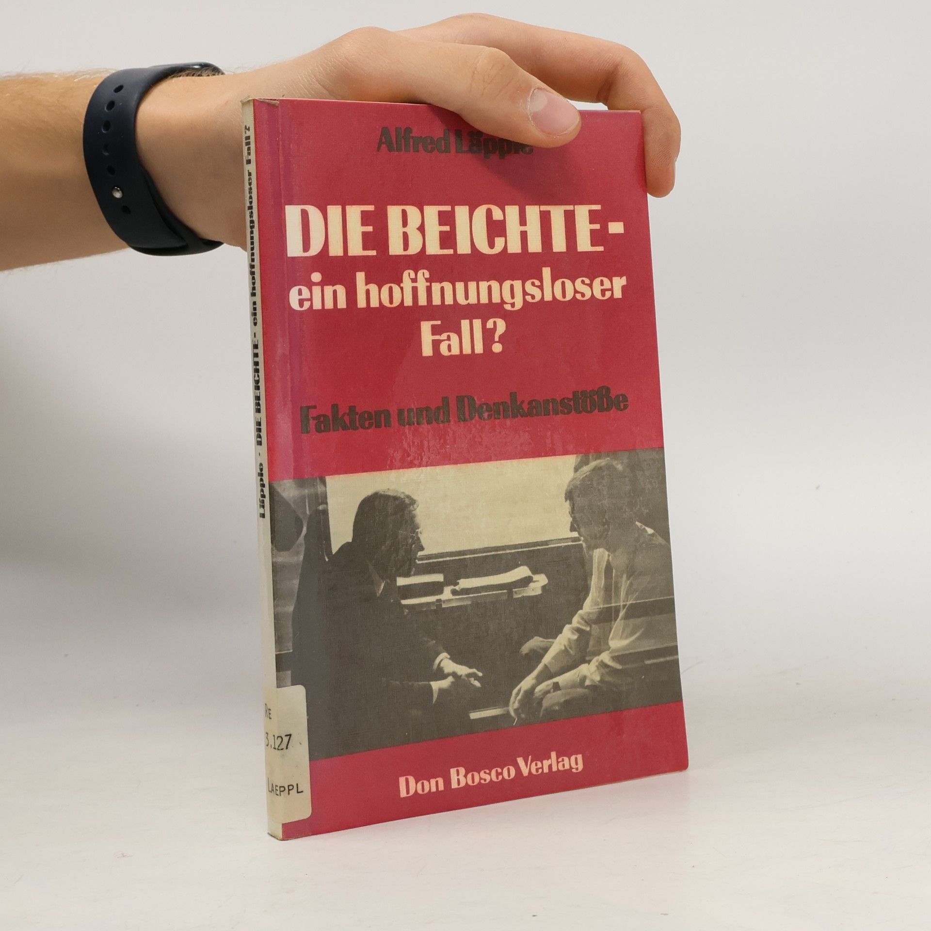 Alfred Läpple Die Beichte - Ein hoffnungsloser Fall?