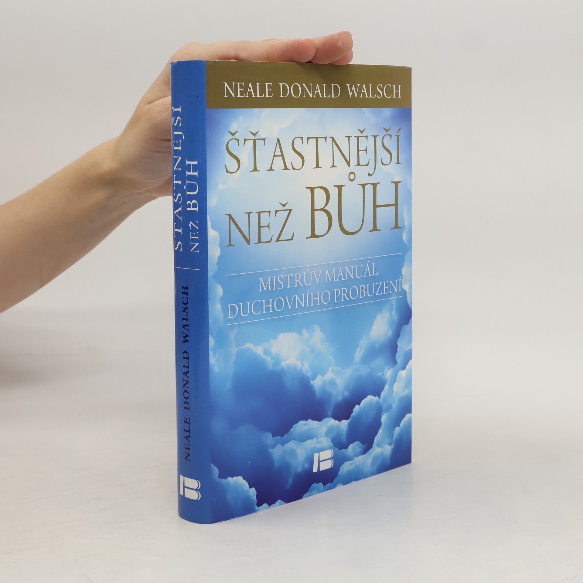 Neale Donald Walsch Šťastnější než Bůh : proměňte svůj všední život v nevšední zážitek