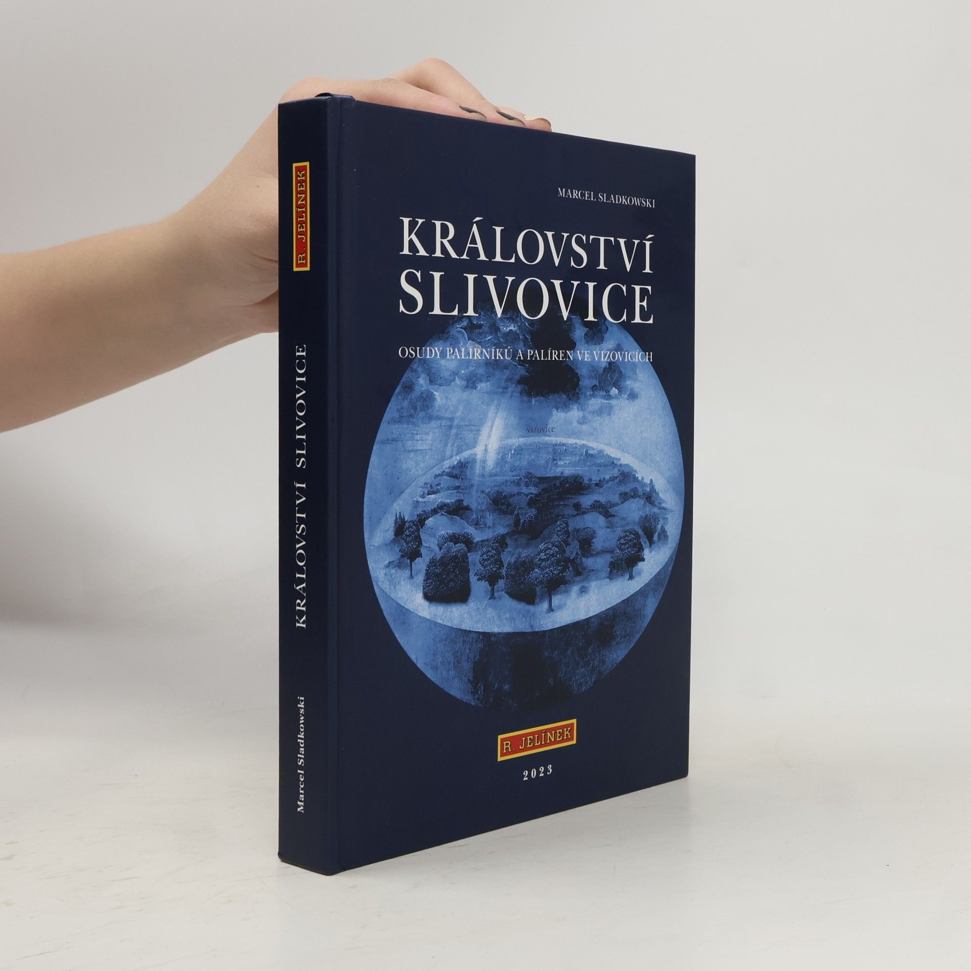 Marcel Sladkowski Království slivovice. Osudy palírníků a palíren ve Vizovicích