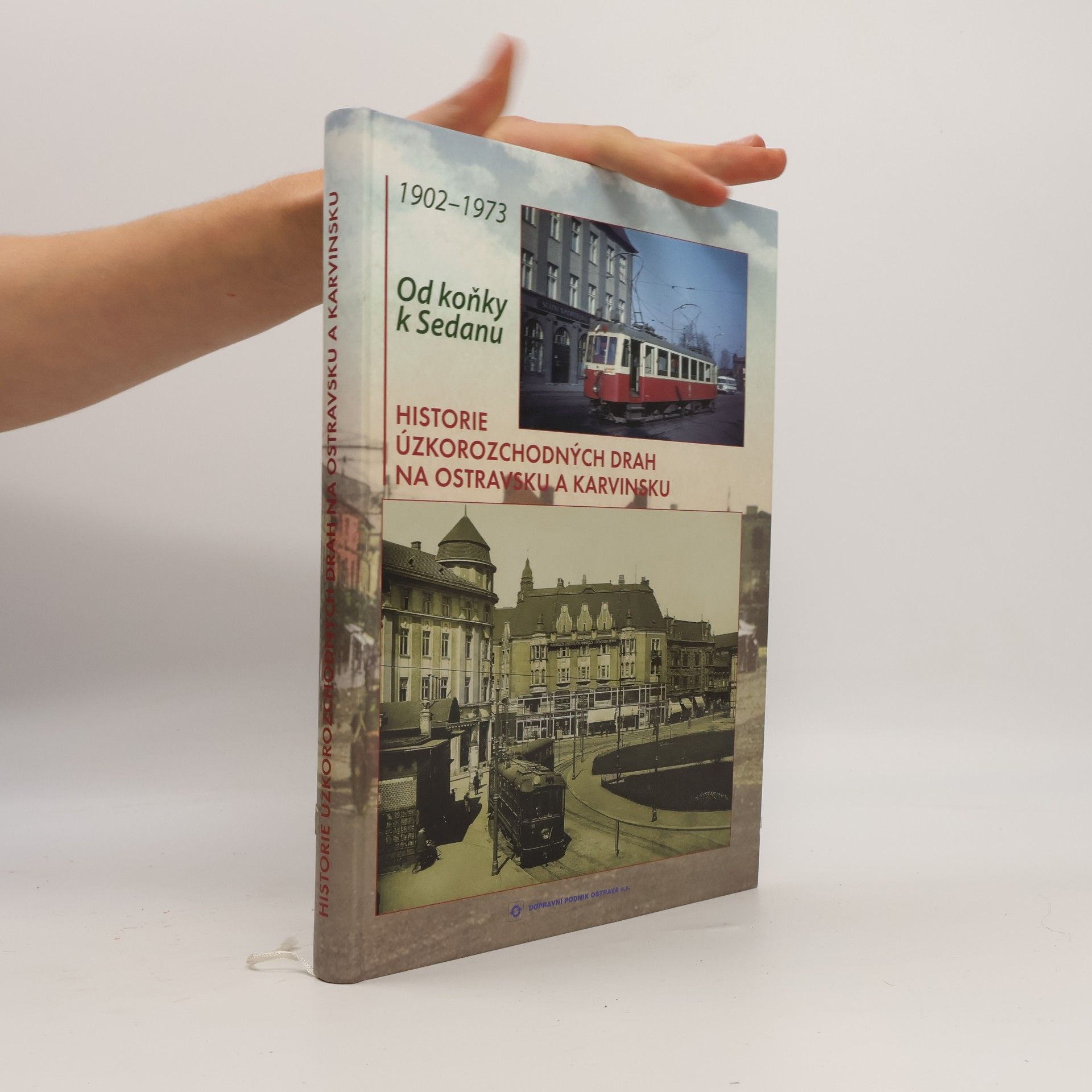 Jiří Boháček Od koňky k Sedanu: historie úzkorozchodných drah na Ostravsku a Karvinsku : 1902-1973