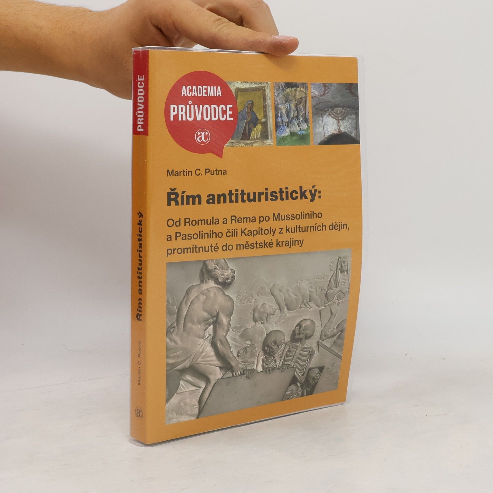 Martin C. Putna Řím antituristický: Od Romula a Rema po Mussoliniho a Pasoliniho čili Kapitoly z kulturních dějin